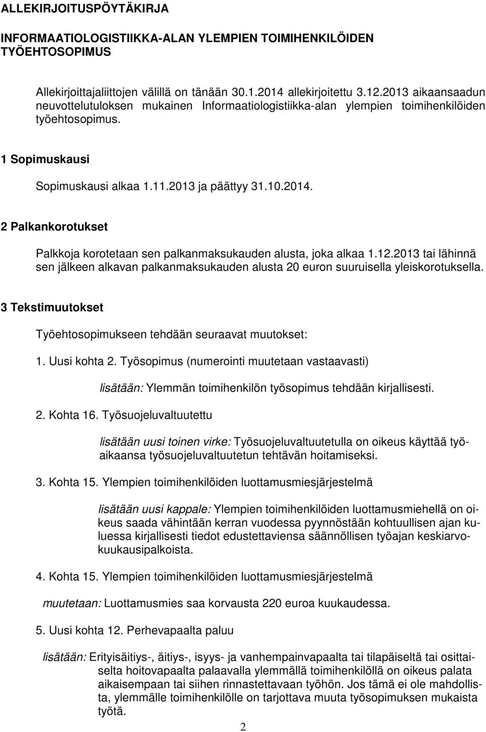 2 Palkankorotukset Palkkoja korotetaan sen palkanmaksukauden alusta, joka alkaa 1.12.2013 tai lähinnä sen jälkeen alkavan palkanmaksukauden alusta 20 euron suuruisella yleiskorotuksella.