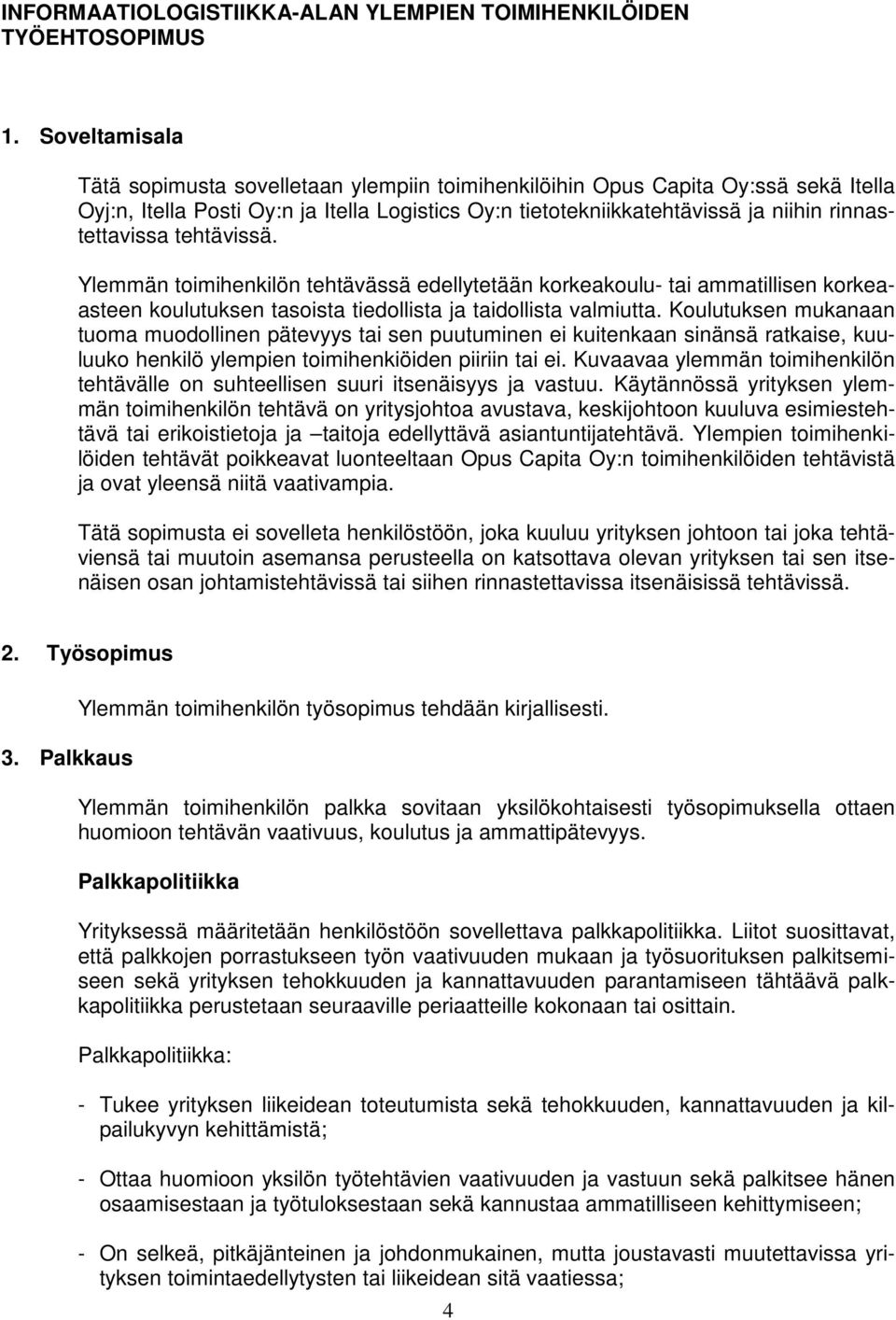 tehtävissä. Ylemmän toimihenkilön tehtävässä edellytetään korkeakoulu- tai ammatillisen korkeaasteen koulutuksen tasoista tiedollista ja taidollista valmiutta.