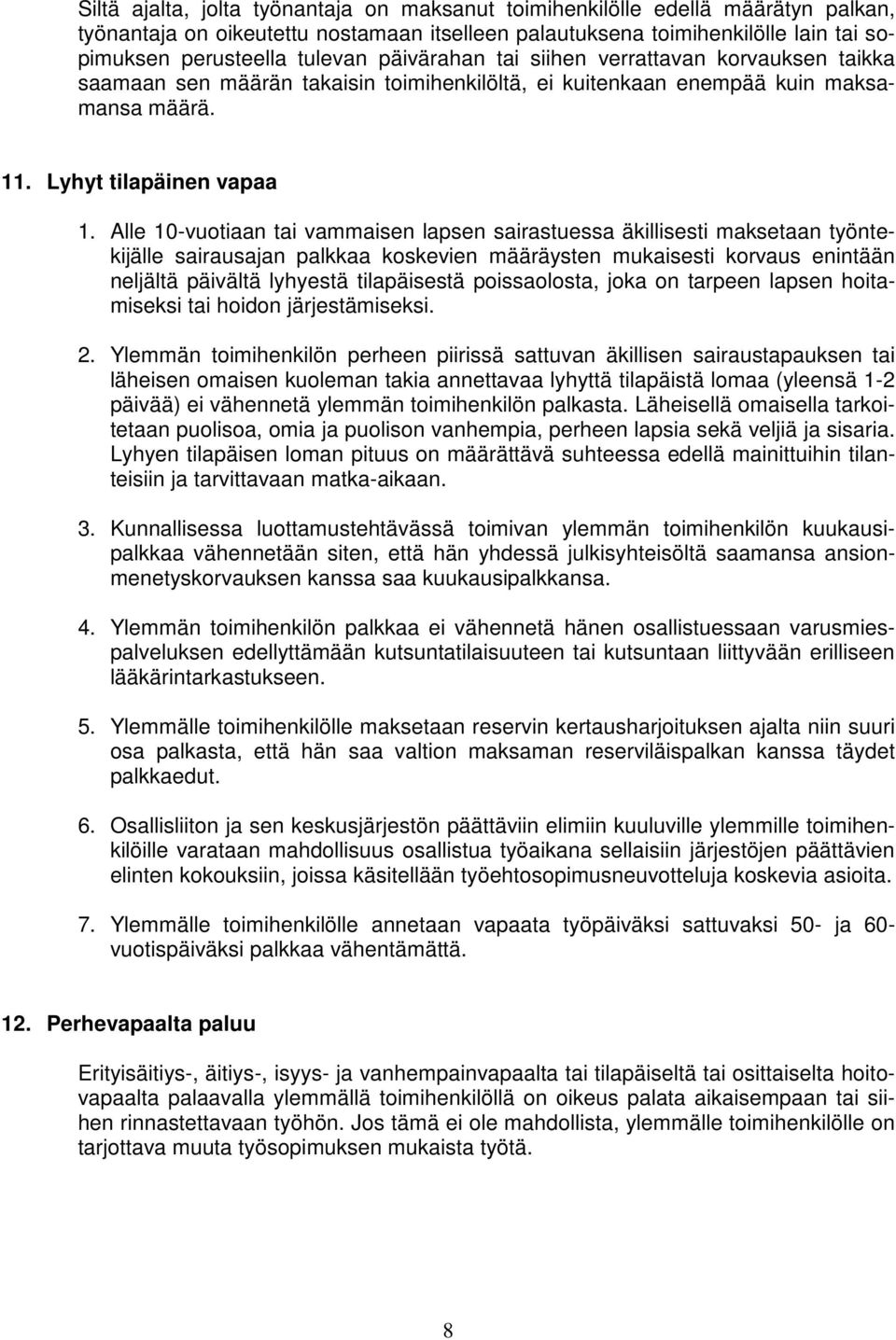 Alle 10-vuotiaan tai vammaisen lapsen sairastuessa äkillisesti maksetaan työntekijälle sairausajan palkkaa koskevien määräysten mukaisesti korvaus enintään neljältä päivältä lyhyestä tilapäisestä