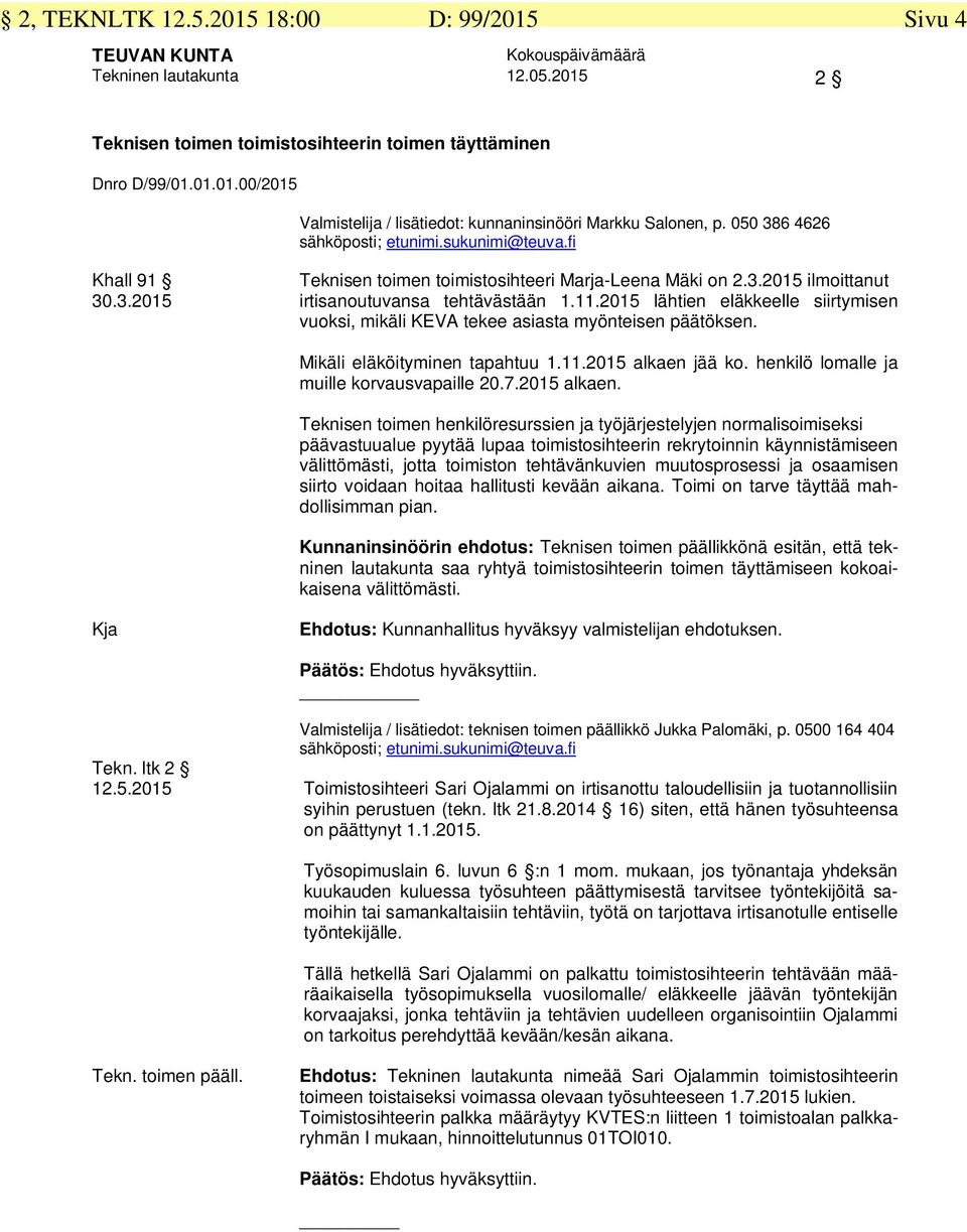 2015 lähtien eläkkeelle siirtymisen vuoksi, mikäli KEVA tekee asiasta myönteisen päätöksen. Mikäli eläköityminen tapahtuu 1.11.2015 alkaen jää ko. henkilö lomalle ja muille korvausvapaille 20.7.