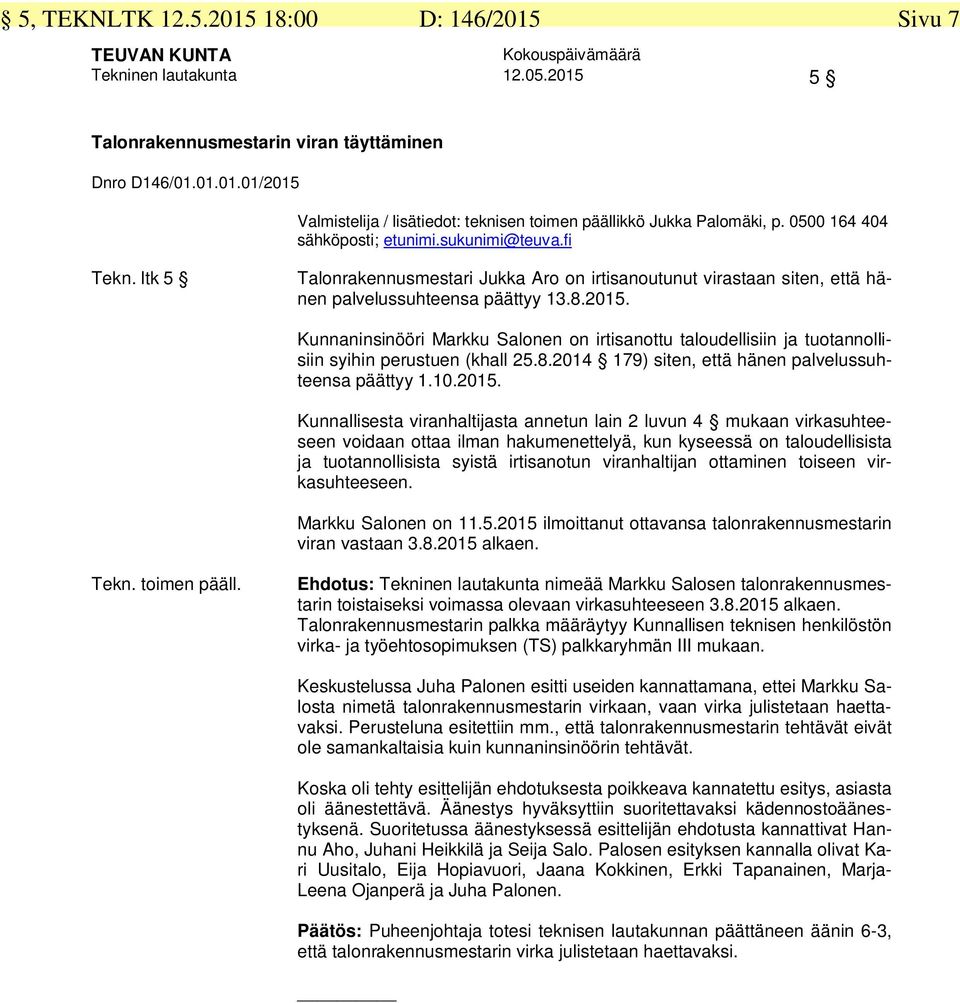 Kunnaninsinööri Markku Salonen on irtisanottu taloudellisiin ja tuotannollisiin syihin perustuen (khall 25.8.2014 179) siten, että hänen palvelussuhteensa päättyy 1.10.2015.