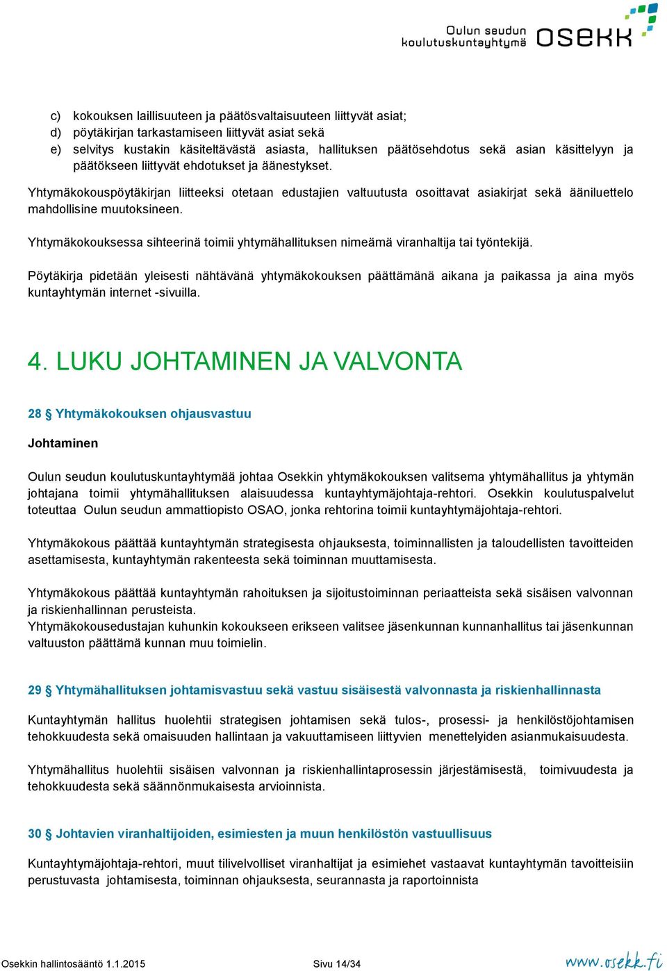 Yhtymäkokouksessa sihteerinä toimii yhtymähallituksen nimeämä viranhaltija tai työntekijä.