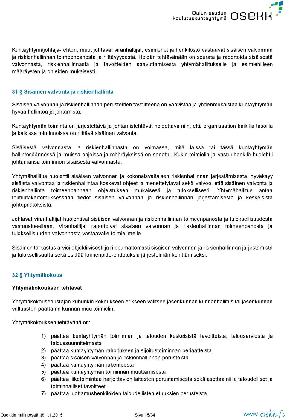 31 Sisäinen valvonta ja riskienhallinta Sisäisen valvonnan ja riskienhallinnan perusteiden tavoitteena on vahvistaa ja yhdenmukaistaa kuntayhtymän hyvää hallintoa ja johtamista.