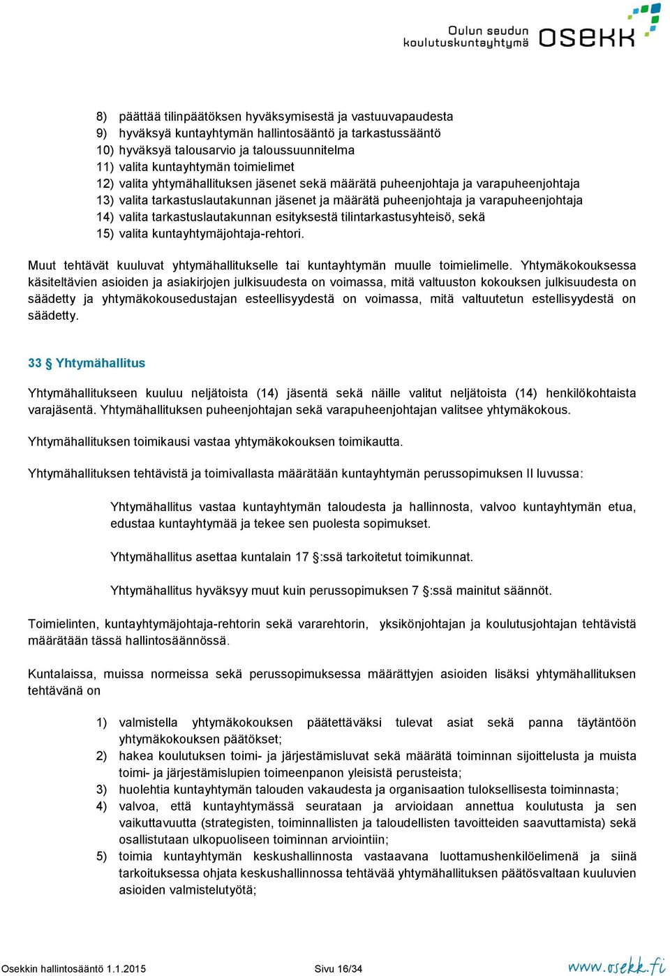 tarkastuslautakunnan esityksestä tilintarkastusyhteisö, sekä 15) valita kuntayhtymäjohtaja-rehtori. Muut tehtävät kuuluvat yhtymähallitukselle tai kuntayhtymän muulle toimielimelle.