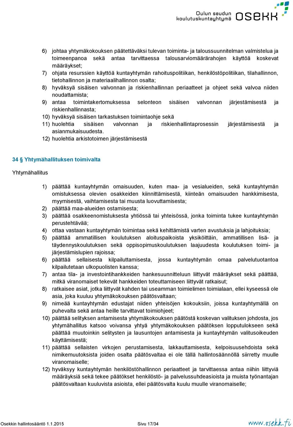 ja ohjeet sekä valvoa niiden noudattamista; 9) antaa toimintakertomuksessa selonteon sisäisen valvonnan järjestämisestä ja riskienhallinnasta; 10) hyväksyä sisäisen tarkastuksen toimintaohje sekä 11)