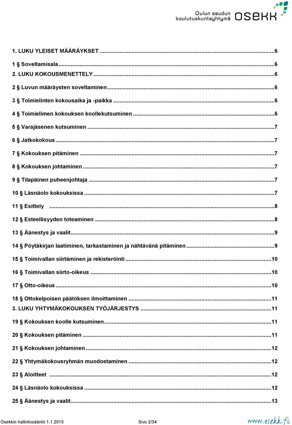 .. 8 12 Esteellisyyden toteaminen... 8 13 Äänestys ja vaalit... 9 14 Pöytäkirjan laatiminen, tarkastaminen ja nähtävänä pitäminen... 9 15 Toimivallan siirtäminen ja rekisteröinti.