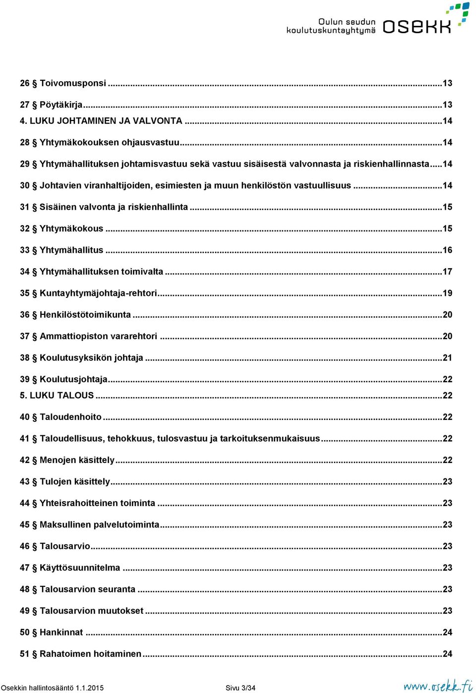 .. 14 31 Sisäinen valvonta ja riskienhallinta... 15 32 Yhtymäkokous... 15 33 Yhtymähallitus... 16 34 Yhtymähallituksen toimivalta... 17 35 Kuntayhtymäjohtaja-rehtori... 19 36 Henkilöstötoimikunta.