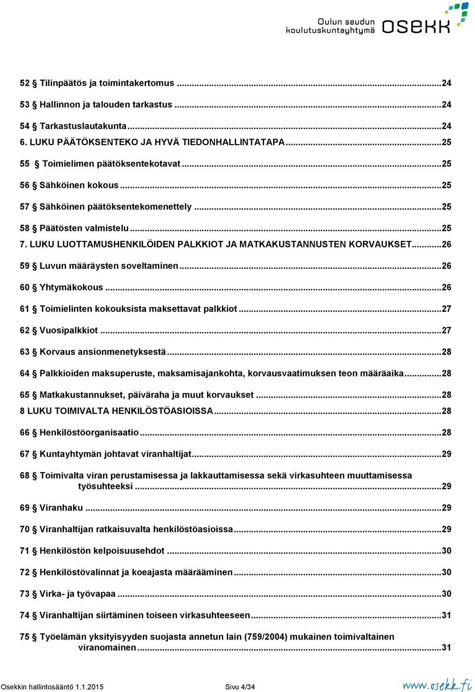 .. 26 59 Luvun määräysten soveltaminen... 26 60 Yhtymäkokous... 26 61 Toimielinten kokouksista maksettavat palkkiot... 27 62 Vuosipalkkiot... 27 63 Korvaus ansionmenetyksestä.