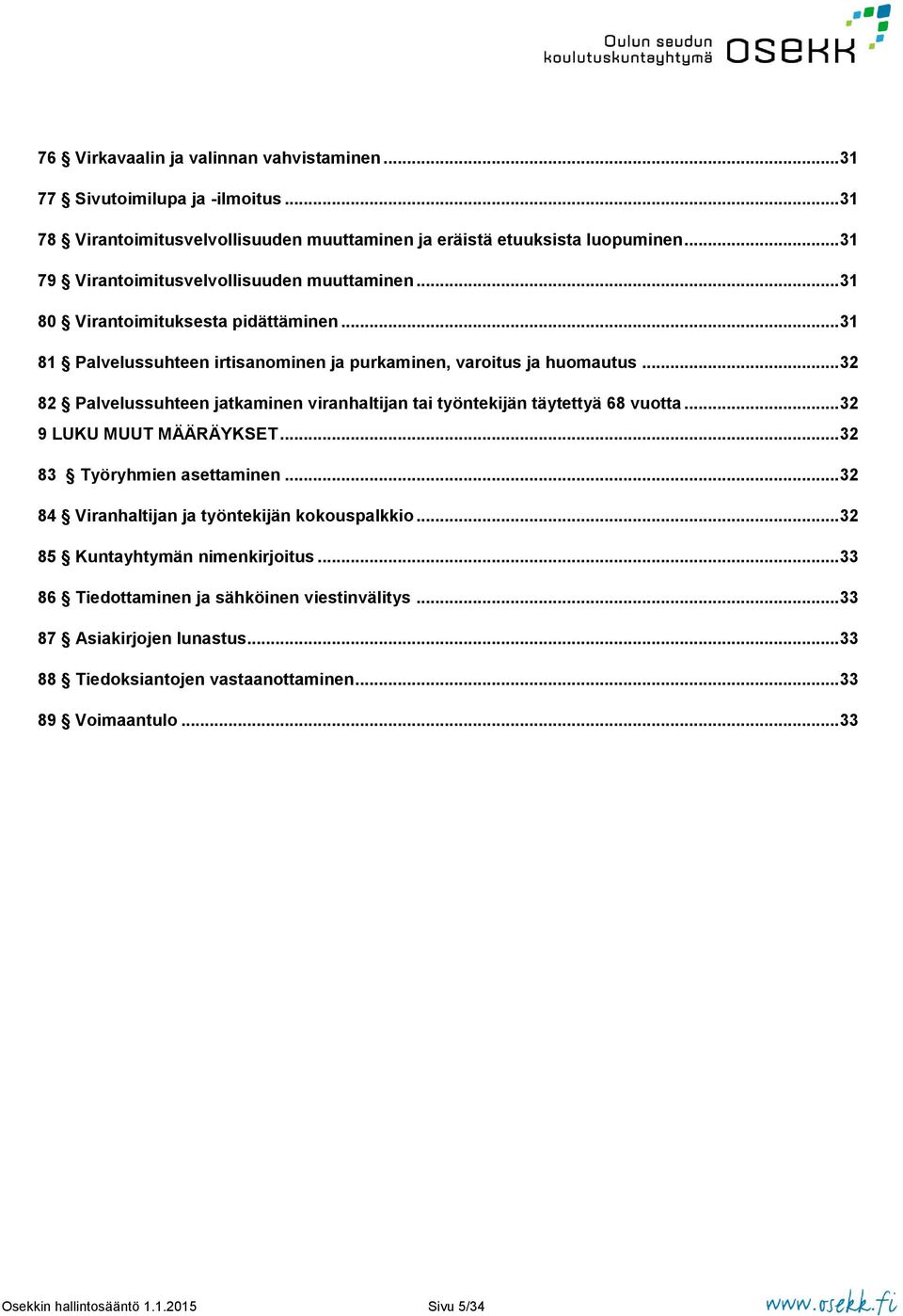 .. 32 82 Palvelussuhteen jatkaminen viranhaltijan tai työntekijän täytettyä 68 vuotta... 32 9 LUKU MUUT MÄÄRÄYKSET... 32 83 Työryhmien asettaminen.