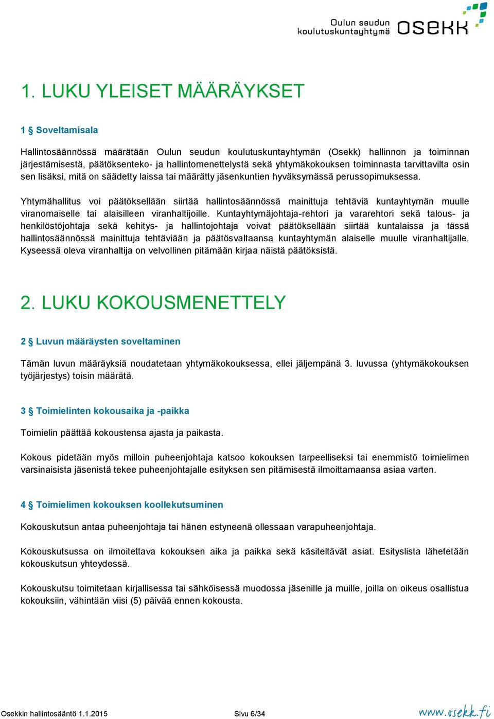 Yhtymähallitus voi päätöksellään siirtää hallintosäännössä mainittuja tehtäviä kuntayhtymän muulle viranomaiselle tai alaisilleen viranhaltijoille.