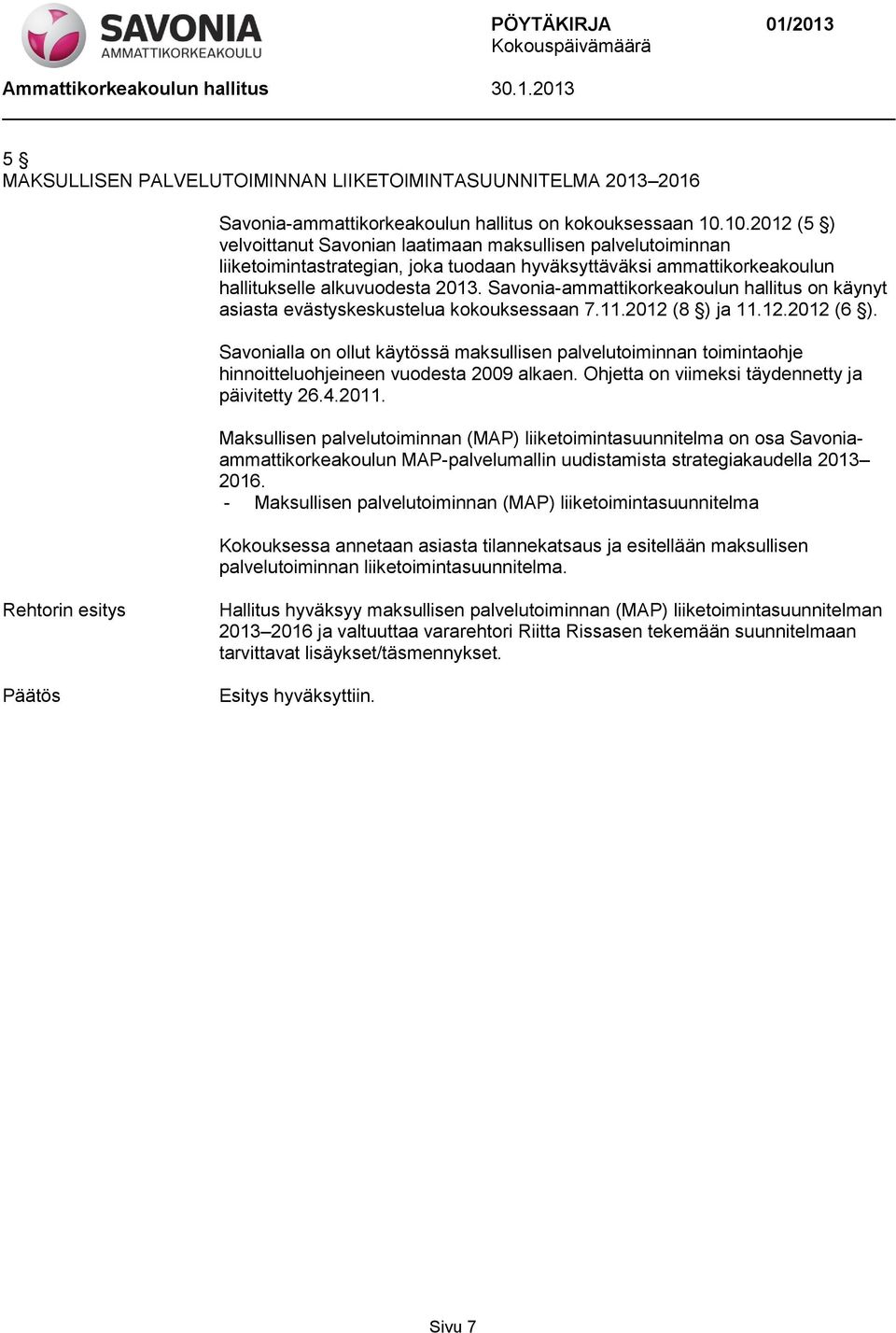 Savonia-ammattikorkeakoulun hallitus on käynyt asiasta evästyskeskustelua kokouksessaan 7.11.2012 (8 ) ja 11.12.2012 (6 ).