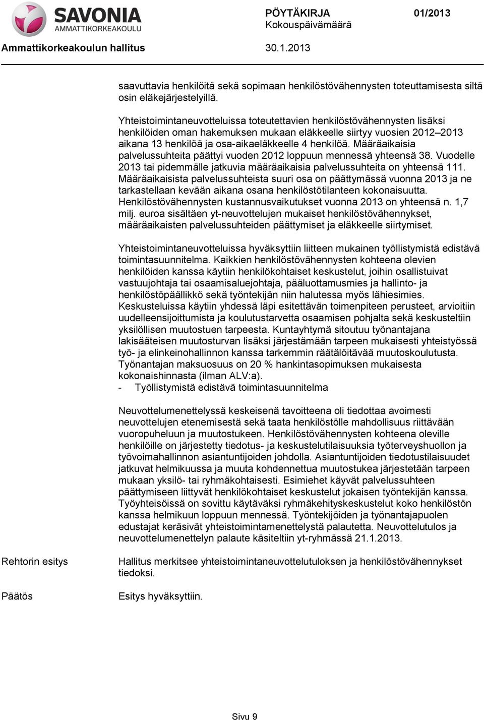 Määräaikaisia palvelussuhteita päättyi vuoden 2012 loppuun mennessä yhteensä 38. Vuodelle 2013 tai pidemmälle jatkuvia määräaikaisia palvelussuhteita on yhteensä 111.