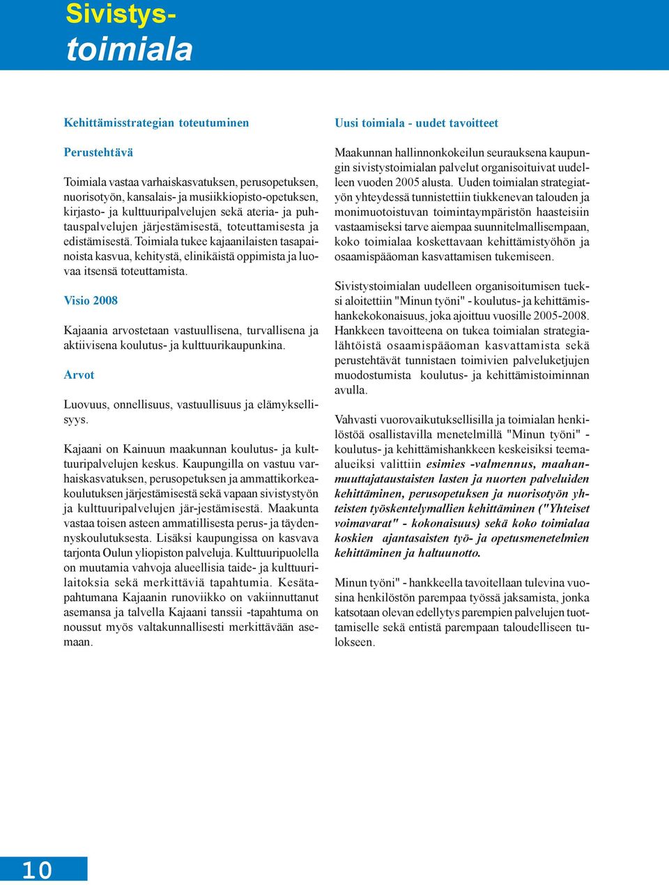 Toimiala tukee kajaanilaisten tasapainoista kasvua, kehitystä, elinikäistä oppimista ja luovaa itsensä toteuttamista.