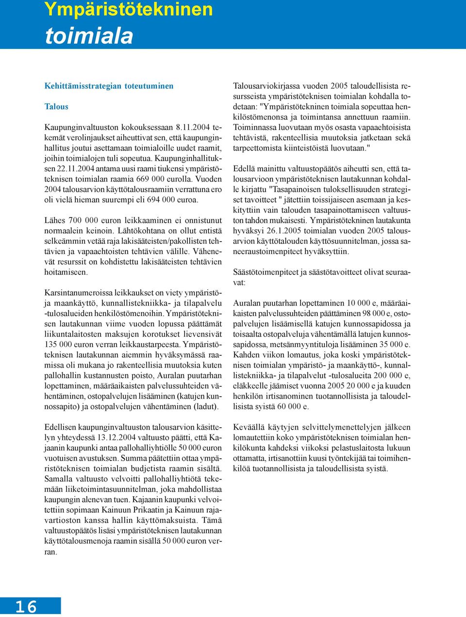 2004 antama uusi raami tiukensi ympäristöteknisen toimialan raamia 669 000 eurolla. Vuoden 2004 talousarvion käyttötalousraamiin verrattuna ero oli vielä hieman suurempi eli 694 000 euroa.