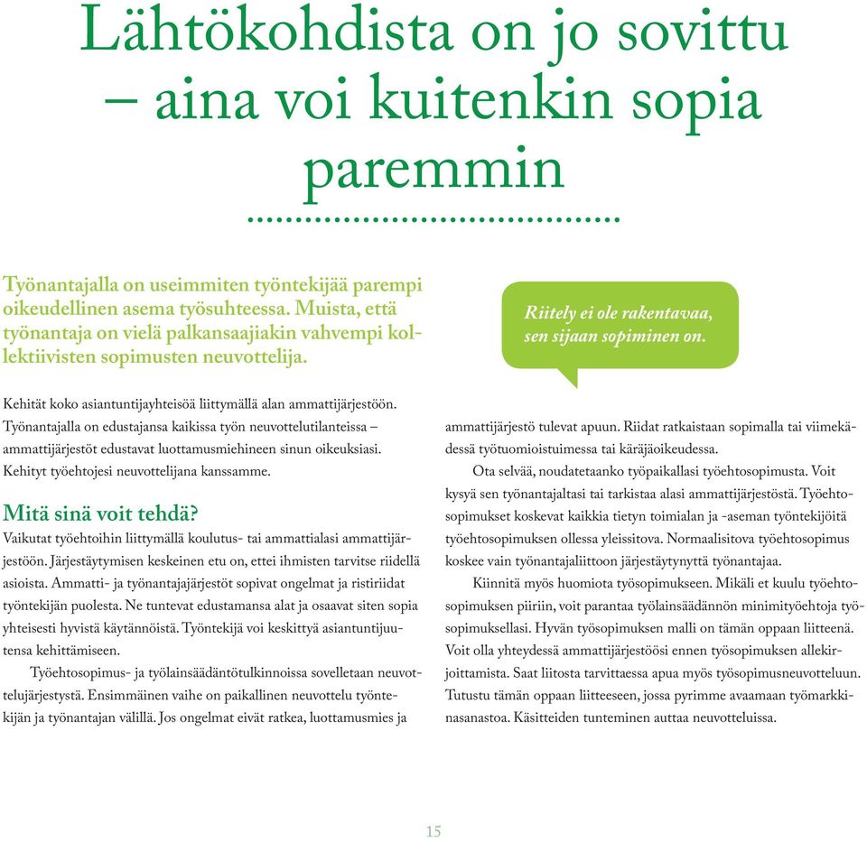 Kehität koko asiantuntijayhteisöä liittymällä alan ammattijärjestöön. Työnantajalla on edustajansa kaikissa työn neuvottelutilanteissa ammattijärjestöt edustavat luottamusmiehineen sinun oikeuksiasi.