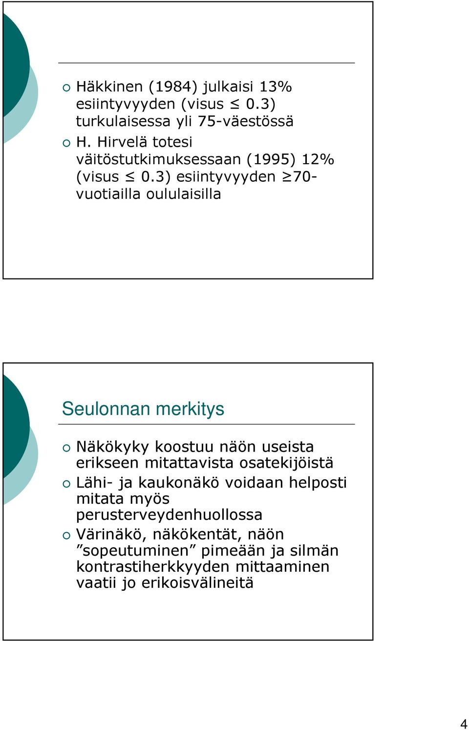 3) esiintyvyyden 70- vuotiailla oululaisilla Seulonnan merkitys Näkökyky koostuu näön useista erikseen mitattavista