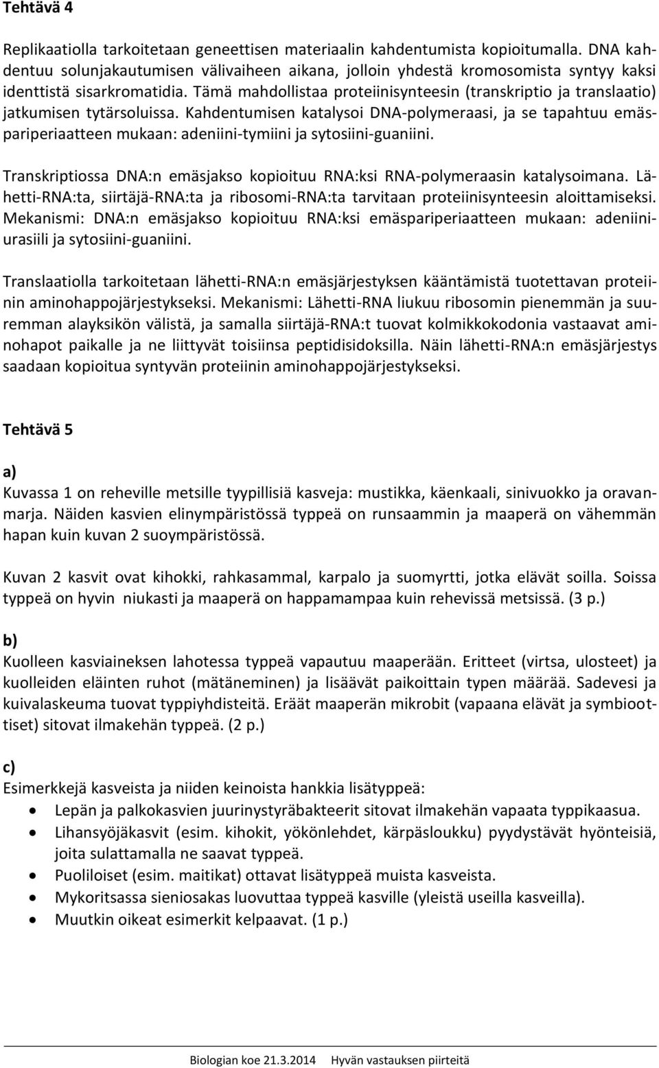 Tämä mahdollistaa proteiinisynteesin (transkriptio ja translaatio) jatkumisen tytärsoluissa.