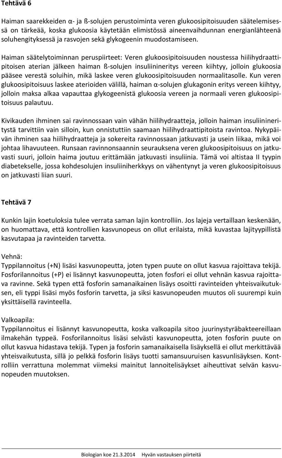 Haiman säätelytoiminnan peruspiirteet: Veren glukoosipitoisuuden noustessa hiilihydraattipitoisen aterian jälkeen haiman ß-solujen insuliinineritys vereen kiihtyy, jolloin glukoosia pääsee verestä