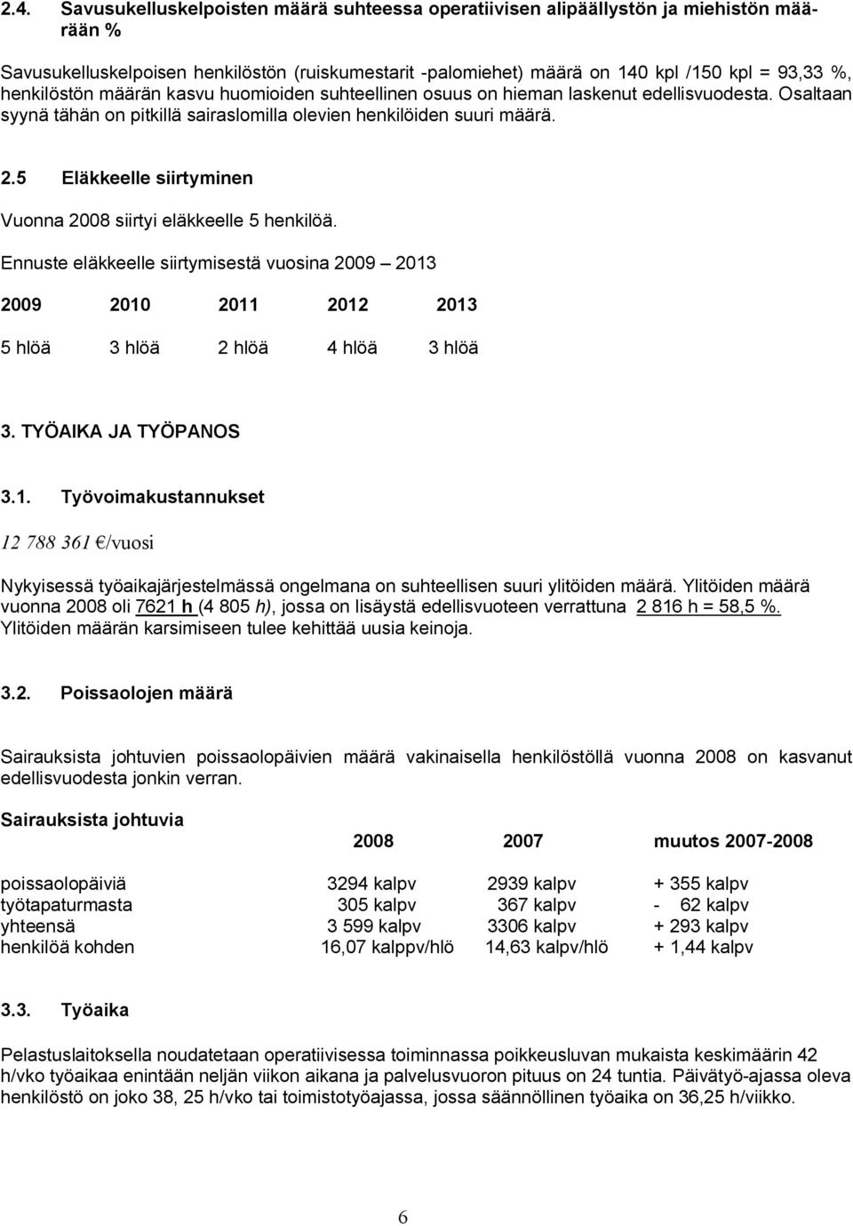5 Eläkkeelle siirtyminen Vuonna 2008 siirtyi eläkkeelle 5 henkilöä. Ennuste eläkkeelle siirtymisestä vuosina 2009 2013 2009 2010 2011 2012 2013 5 hlöä 3 hlöä 2 hlöä 4 hlöä 3 hlöä 3.