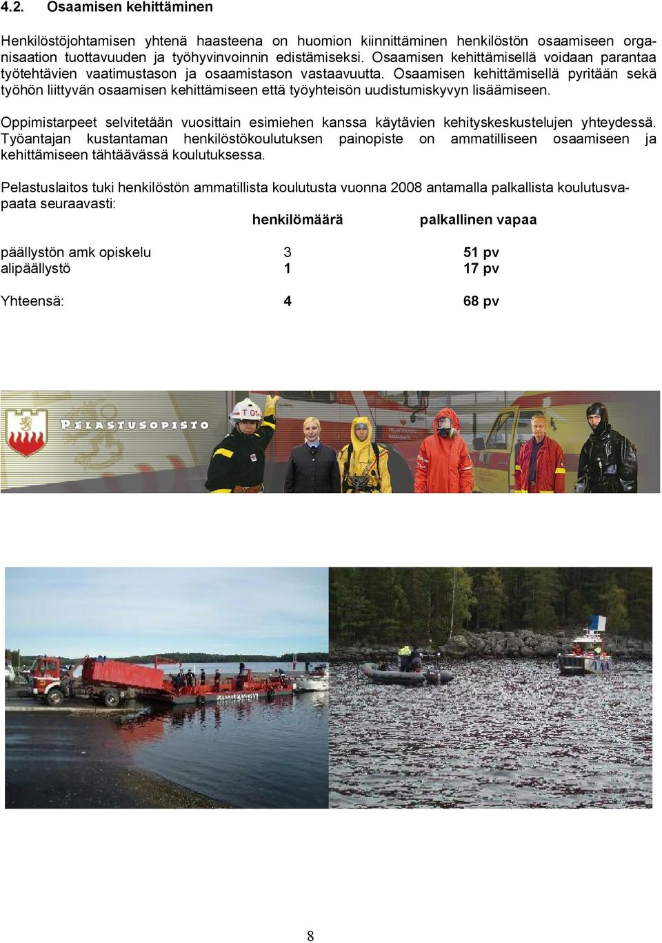 Osaamisen kehittämisellä pyritään sekä työhön liittyvän osaamisen kehittämiseen että työyhteisön uudistumiskyvyn lisäämiseen.