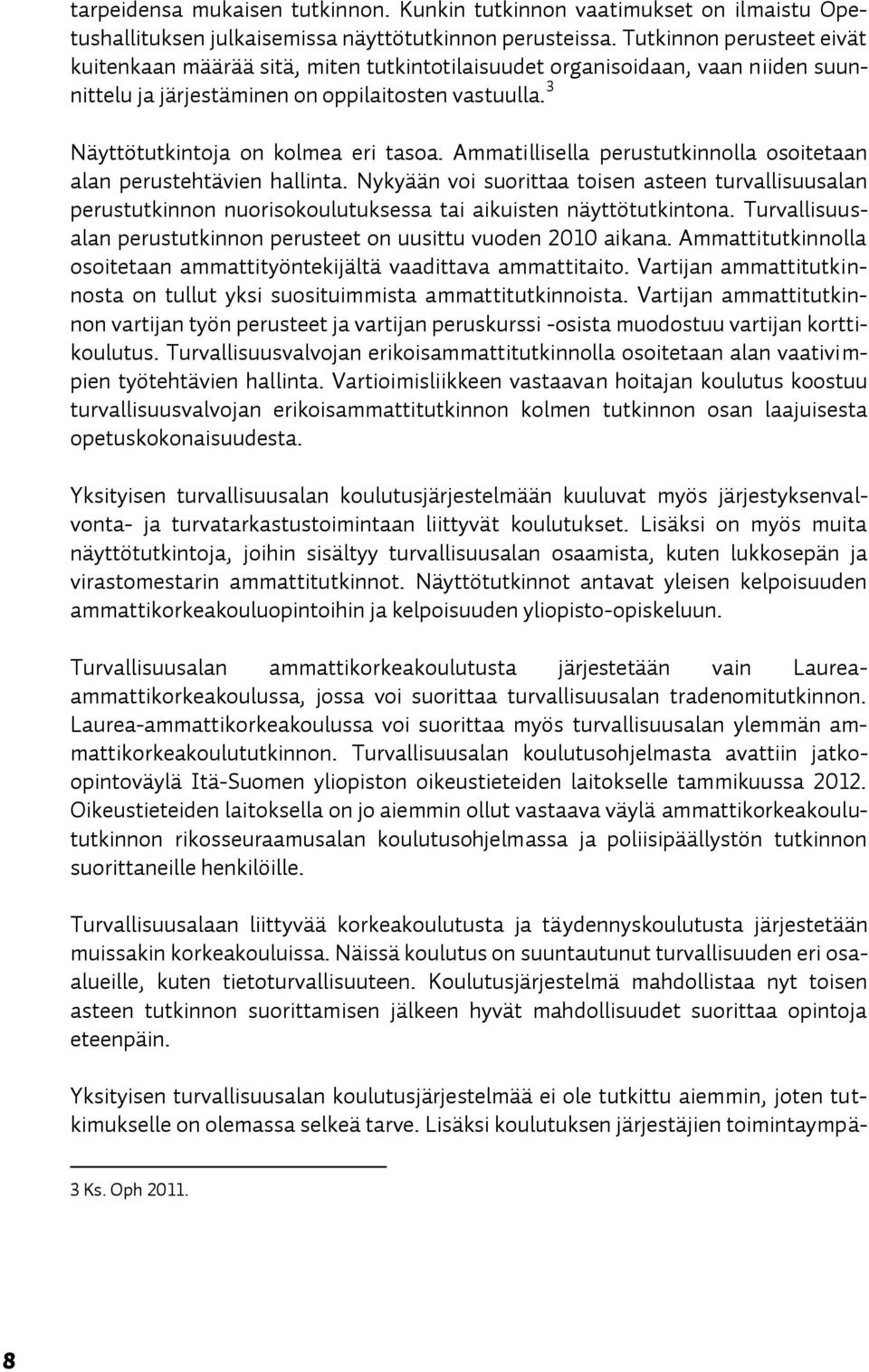 Ammatillisella perustutkinnolla osoitetaan alan perustehtävien hallinta. Nykyään voi suorittaa toisen asteen turvallisuusalan perustutkinnon nuorisokoulutuksessa tai aikuisten näyttötutkintona.