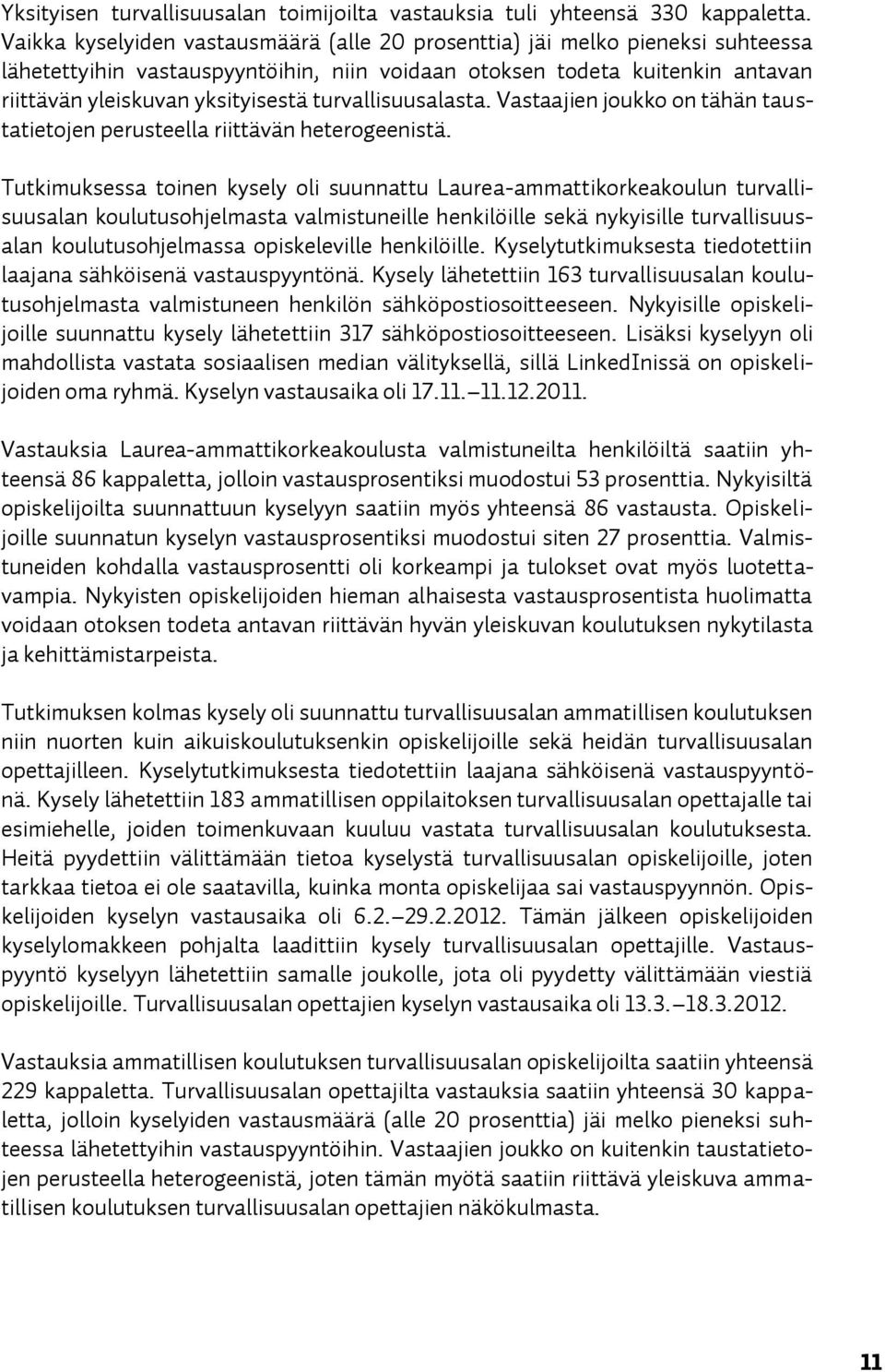 turvallisuusalasta. Vastaajien joukko on tähän taustatietojen perusteella riittävän heterogeenistä.