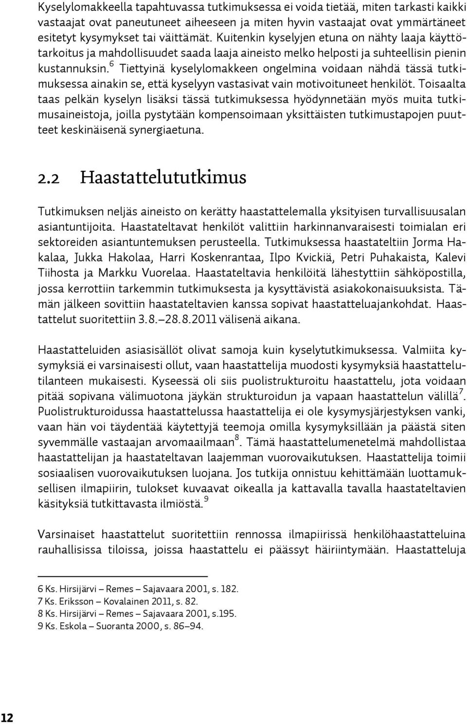 6 Tiettyinä kyselylomakkeen ongelmina voidaan nähdä tässä tutkimuksessa ainakin se, että kyselyyn vastasivat vain motivoituneet henkilöt.