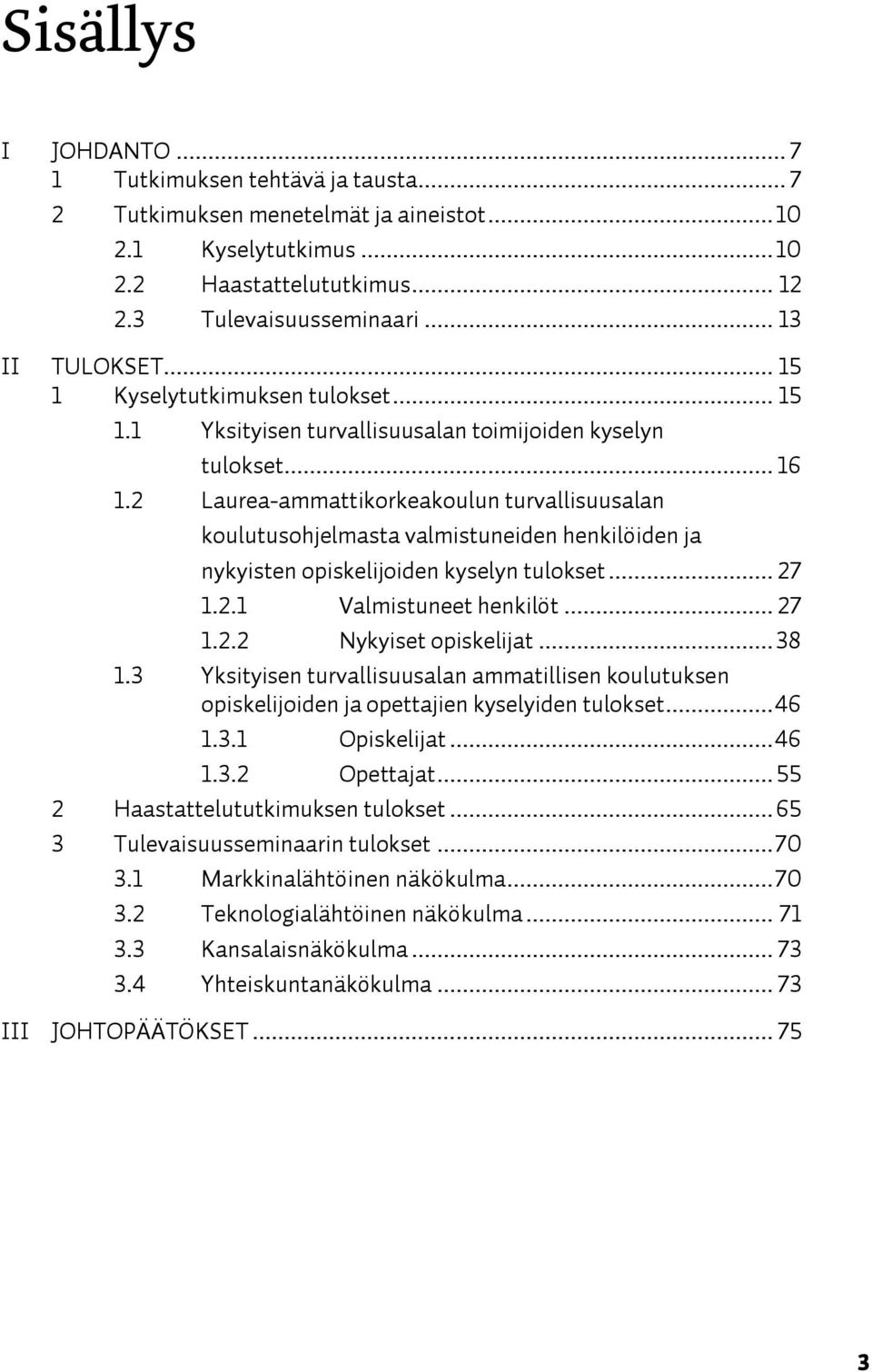 2 Laurea-ammattikorkeakoulun turvallisuusalan koulutusohjelmasta valmistuneiden henkilöiden ja nykyisten opiskelijoiden kyselyn tulokset... 27 1.2.1 Valmistuneet henkilöt... 27 1.2.2 Nykyiset opiskelijat.