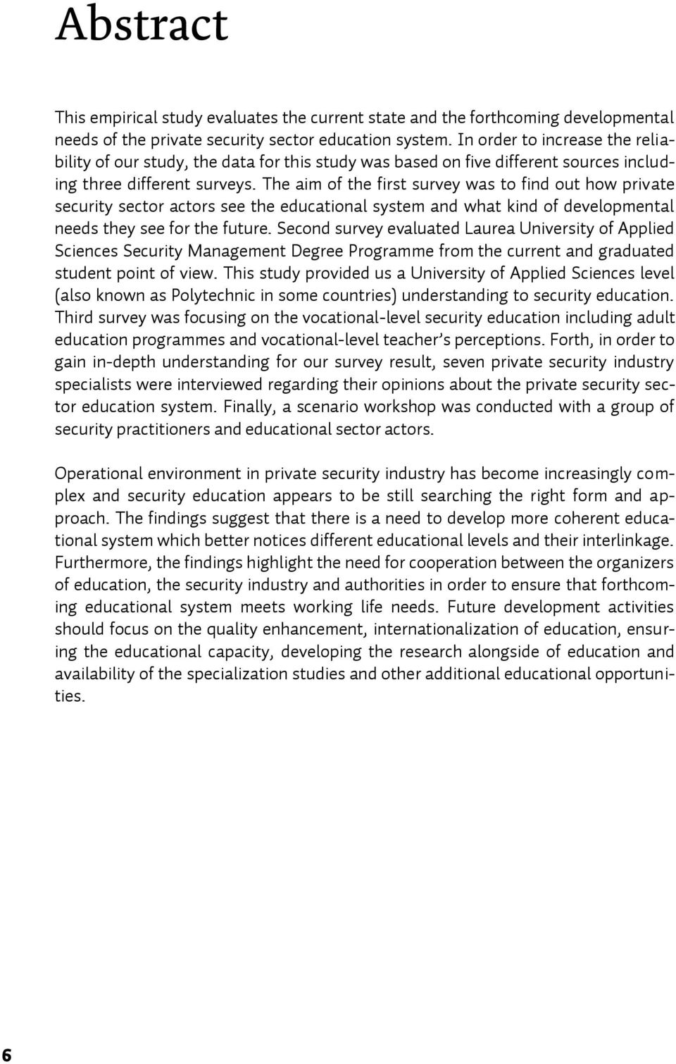 The aim of the first survey was to find out how private security sector actors see the educational system and what kind of developmental needs they see for the future.