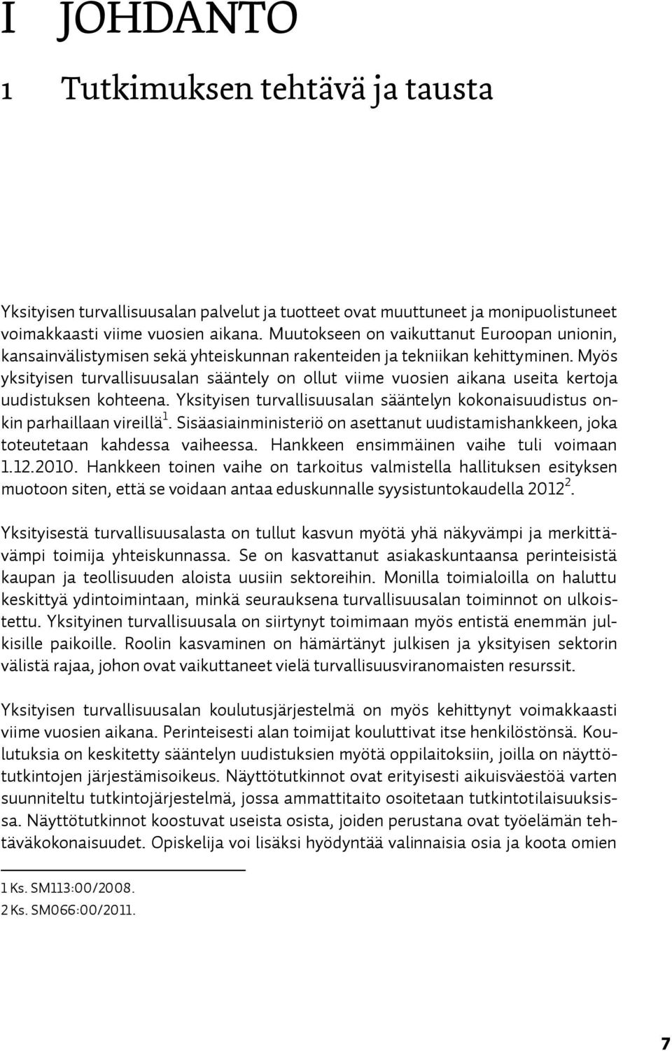 Myös yksityisen turvallisuusalan sääntely on ollut viime vuosien aikana useita kertoja uudistuksen kohteena. Yksityisen turvallisuusalan sääntelyn kokonaisuudistus onkin parhaillaan vireillä 1.