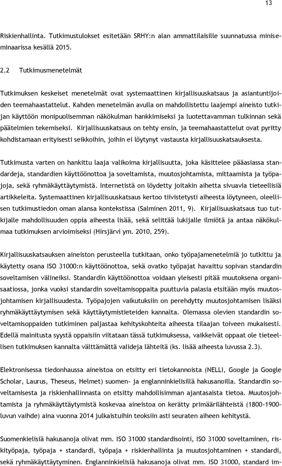 Kahden menetelmän avulla on mahdollistettu laajempi aineisto tutkijan käyttöön monipuolisemman näkökulman hankkimiseksi ja luotettavamman tulkinnan sekä päätelmien tekemiseksi.