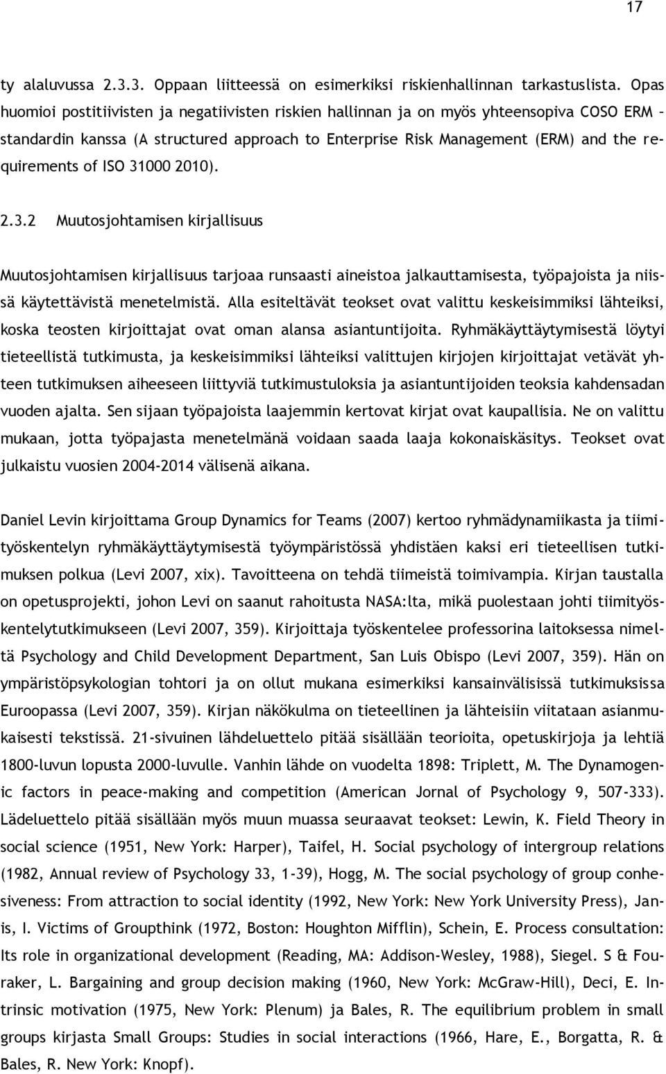 ISO 31000 2010). 2.3.2 Muutosjohtamisen kirjallisuus Muutosjohtamisen kirjallisuus tarjoaa runsaasti aineistoa jalkauttamisesta, työpajoista ja niissä käytettävistä menetelmistä.