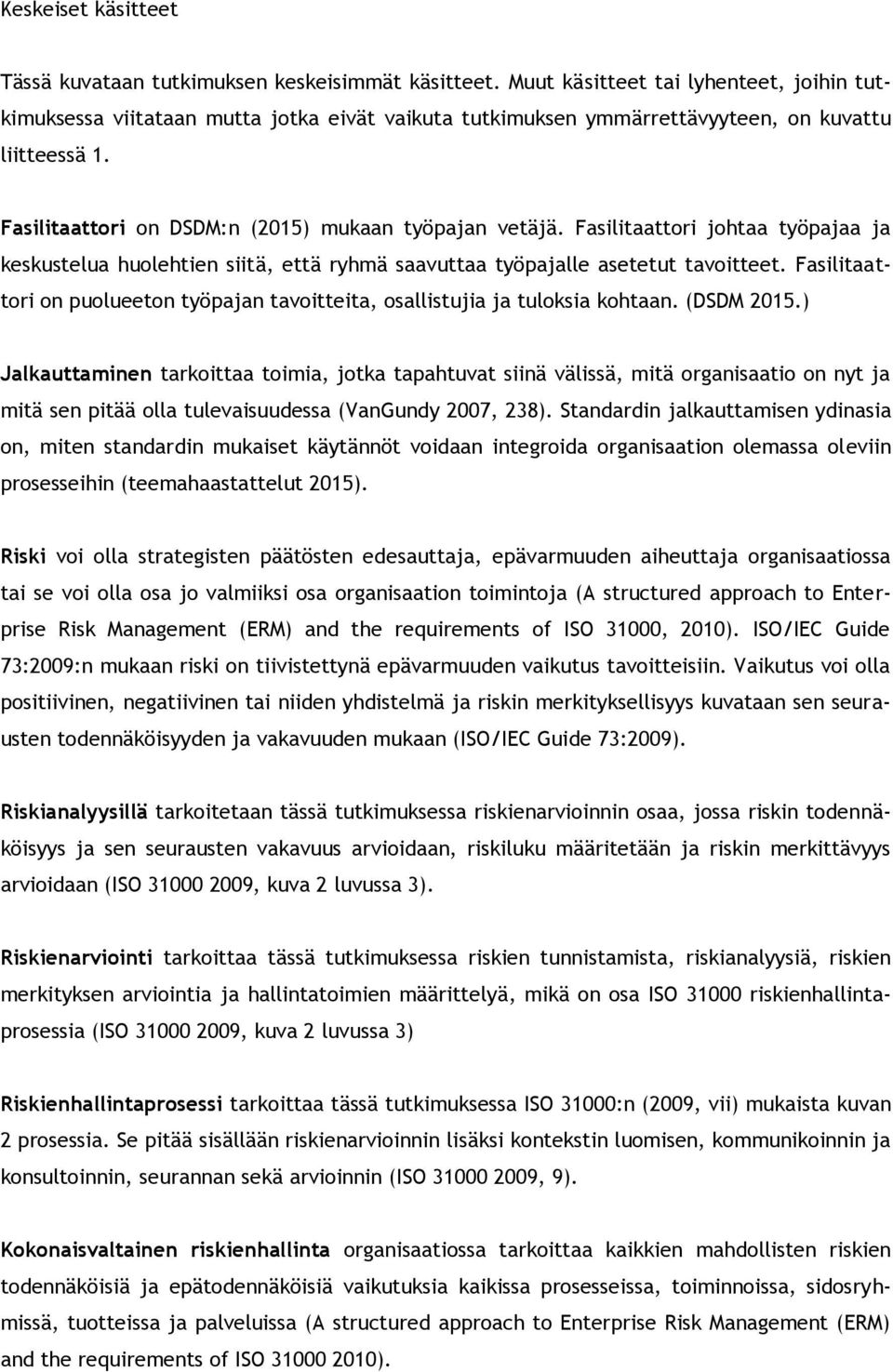 Fasilitaattori johtaa työpajaa ja keskustelua huolehtien siitä, että ryhmä saavuttaa työpajalle asetetut tavoitteet.