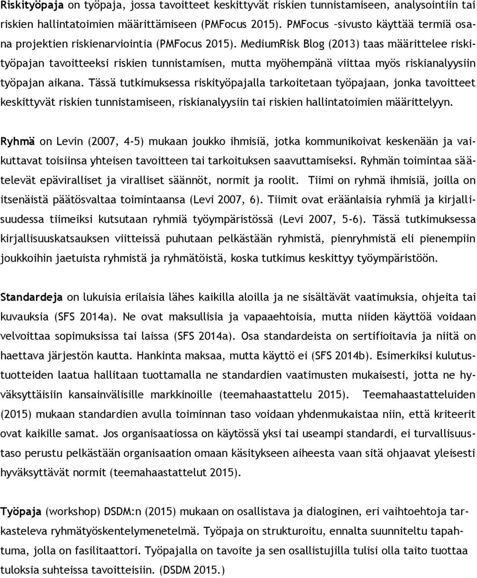 MediumRisk Blog (2013) taas määrittelee riskityöpajan tavoitteeksi riskien tunnistamisen, mutta myöhempänä viittaa myös riskianalyysiin työpajan aikana.