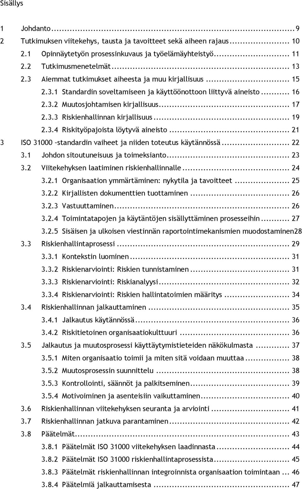 .. 19 2.3.4 Riskityöpajoista löytyvä aineisto... 21 3 ISO 31000 standardin vaiheet ja niiden toteutus käytännössä... 22 3.1 Johdon sitoutuneisuus ja toimeksianto... 23 3.