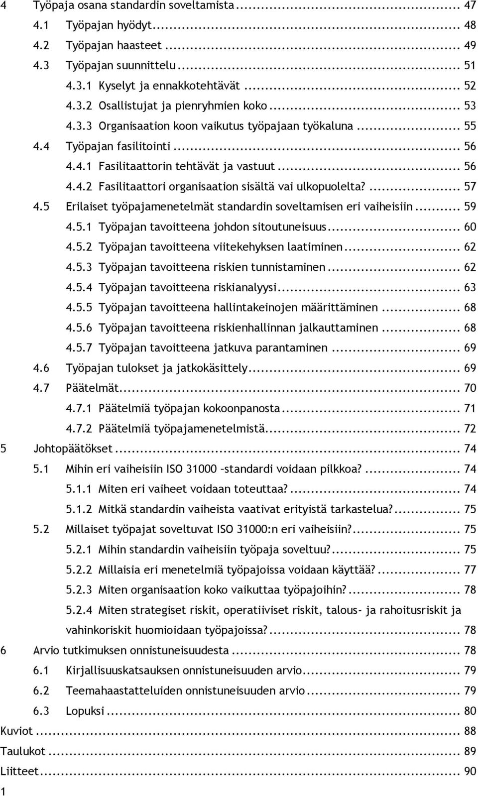 ... 57 4.5 Erilaiset työpajamenetelmät standardin soveltamisen eri vaiheisiin... 59 4.5.1 Työpajan tavoitteena johdon sitoutuneisuus... 60 4.5.2 Työpajan tavoitteena viitekehyksen laatiminen... 62 4.