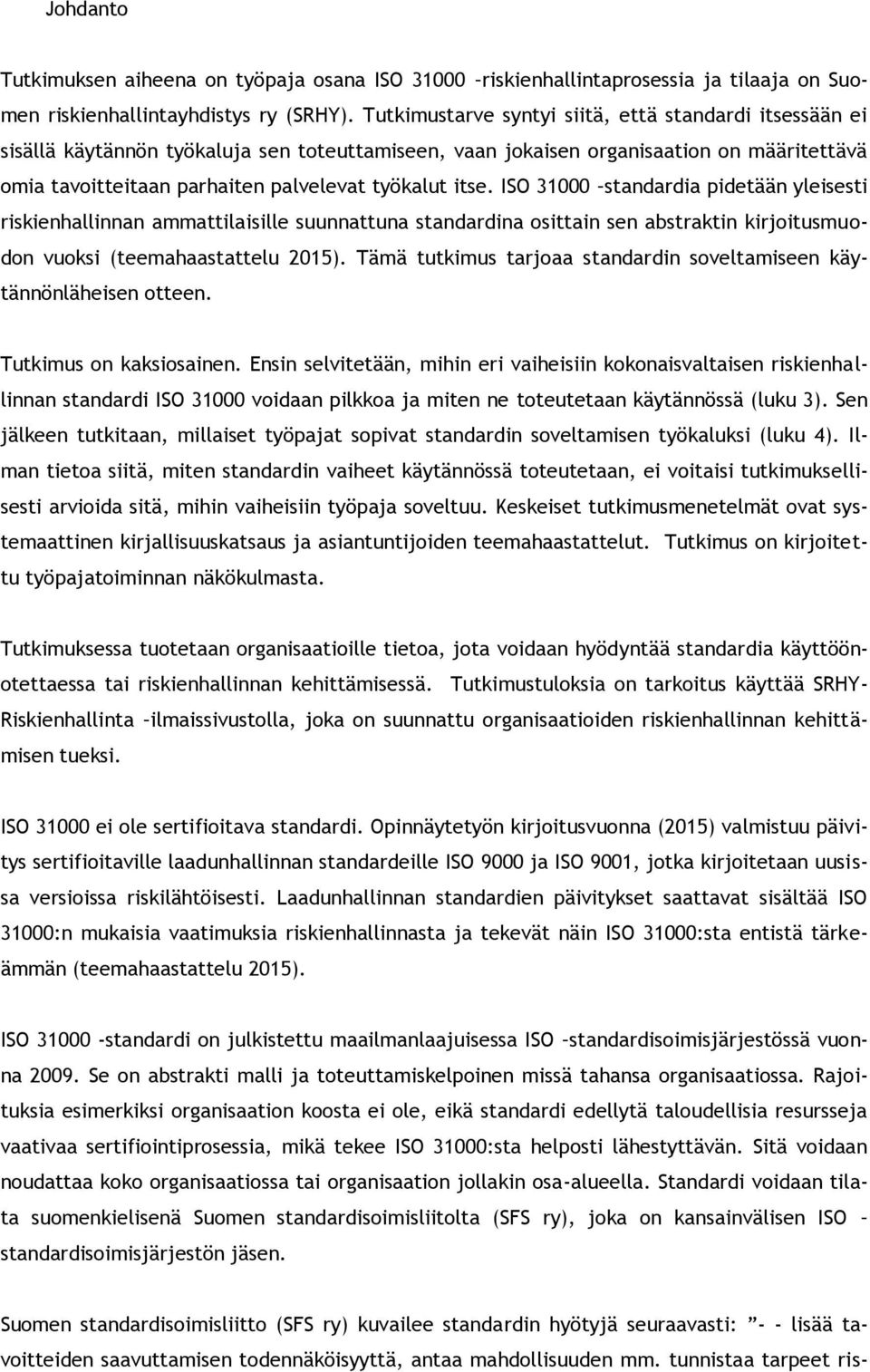 itse. ISO 31000 standardia pidetään yleisesti riskienhallinnan ammattilaisille suunnattuna standardina osittain sen abstraktin kirjoitusmuodon vuoksi (teemahaastattelu 2015).