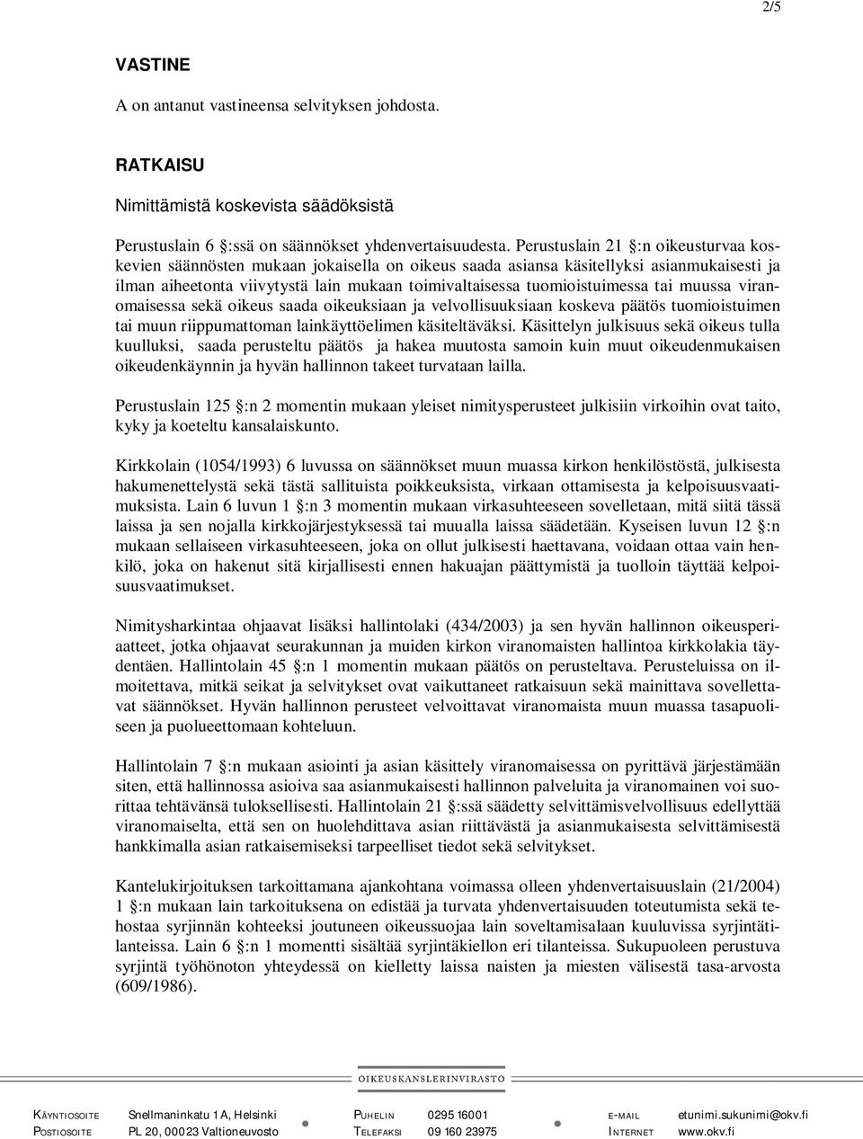tuomioistuimessa tai muussa viranomaisessa sekä oikeus saada oikeuksiaan ja velvollisuuksiaan koskeva päätös tuomioistuimen tai muun riippumattoman lainkäyttöelimen käsiteltäväksi.