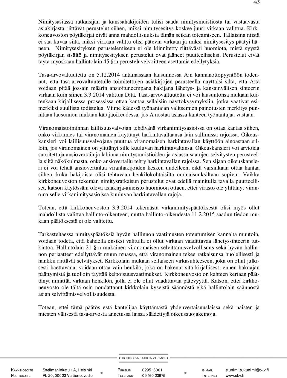 Nimitysesityksen perustelemiseen ei ole kiinnitetty riittävästi huomiota, mistä syystä pöytäkirjan sisältö ja nimitysesityksen perustelut ovat jääneet puutteelliseksi.