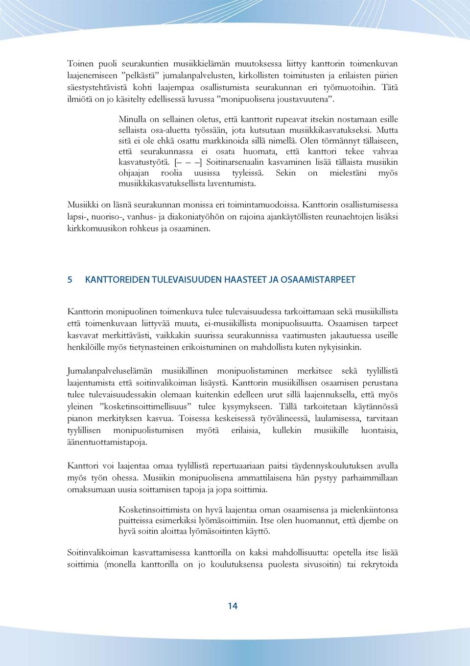 Minulla on sellainen oletus, että kanttorit rupeavat itsekin nostamaan esille sellaista osa-aluetta työssään, jota kutsutaan musiikkikasvatukseksi.