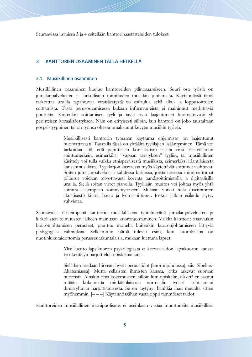 Käytännössä tämä tarkoittaa uruilla tapahtuvaa virsisäestystä tai esilaulua sekä alku- ja loppusoittojen soittamista. Tässä perusosaamisessa kukaan informanteista ei maininnut merkittäviä puutteita.