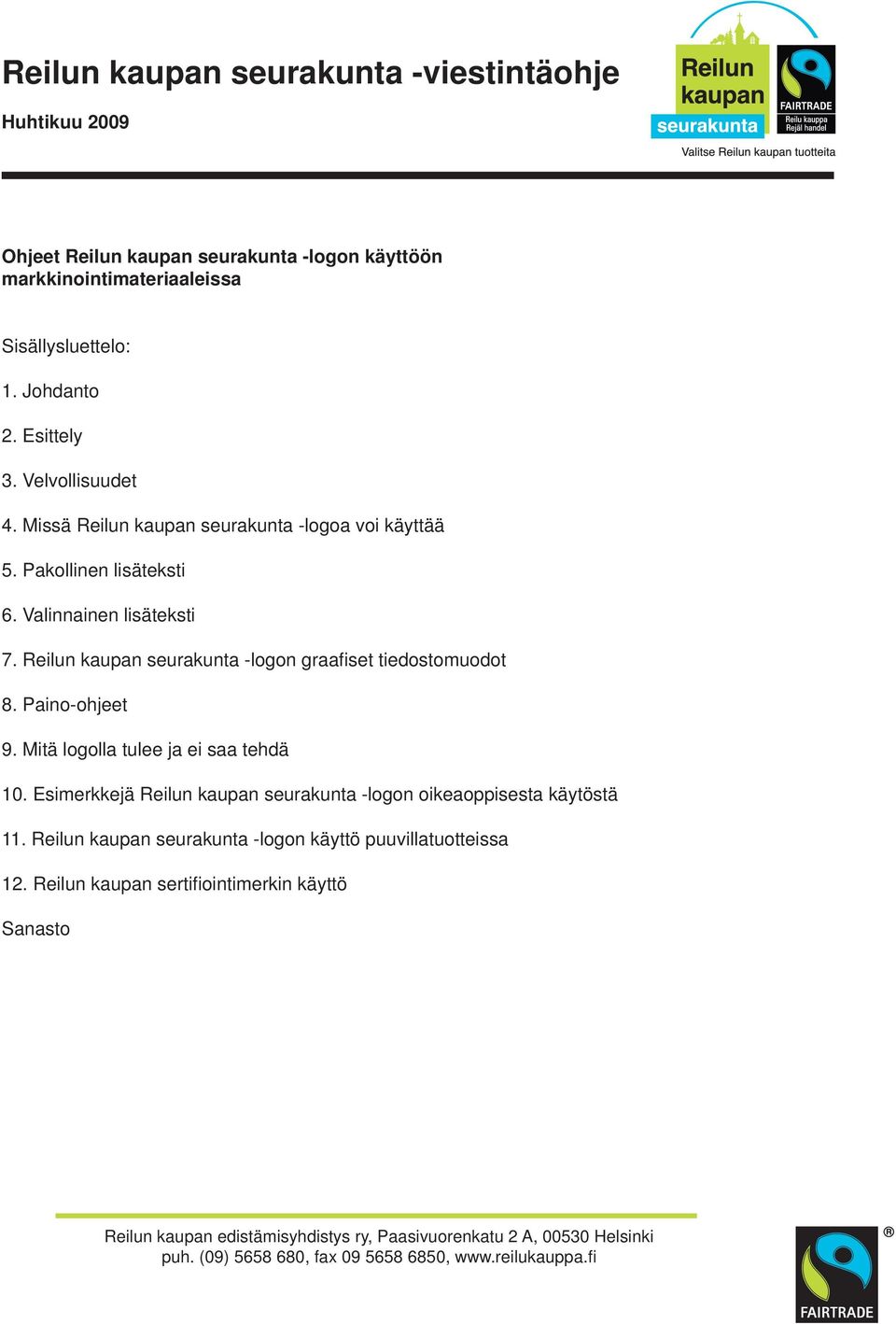 Valinnainen lisäteksti 7. Reilun kaupan -logon graafi set tiedostomuodot 8. Paino-ohjeet 9. Mitä logolla tulee ja ei saa tehdä 10.