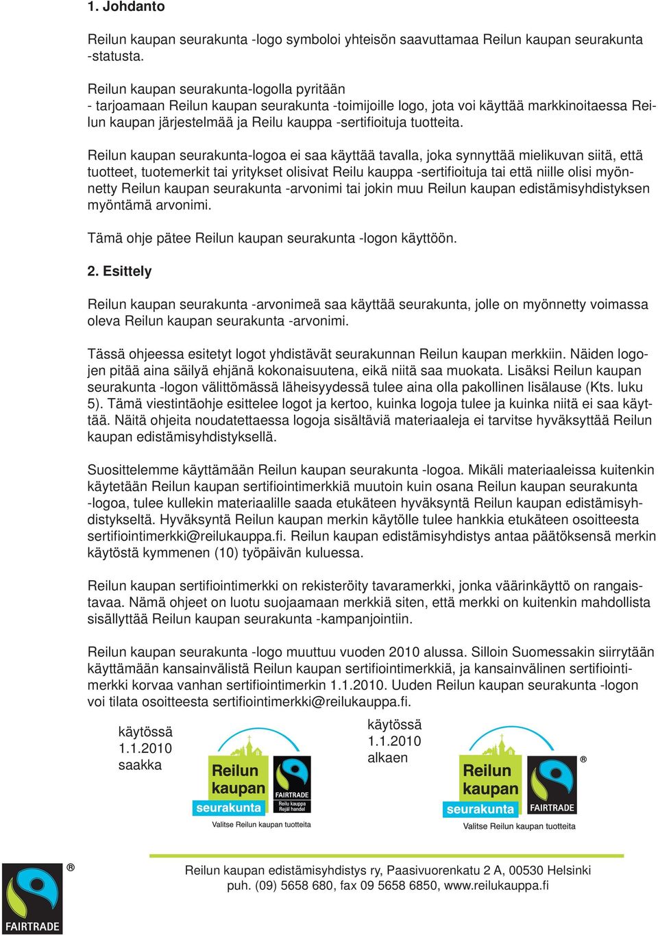 Reilun kaupan -logoa ei saa käyttää tavalla, joka synnyttää mielikuvan siitä, että tuotteet, tuotemerkit tai yritykset olisivat Reilu kauppa -sertifi oituja tai että niille olisi myönnetty Reilun