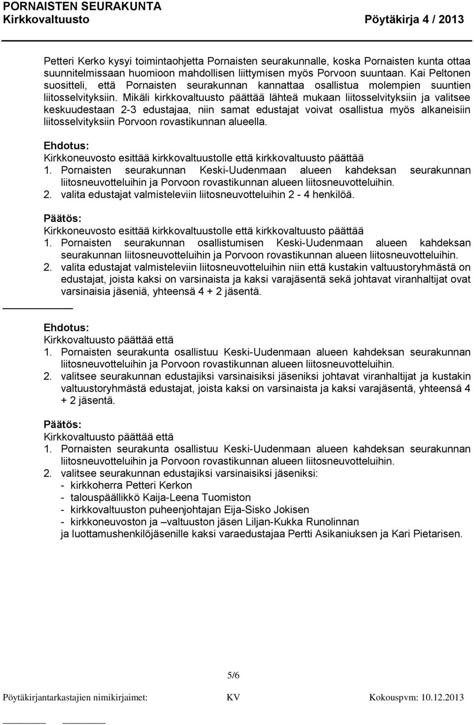 Mikäli kirkkovaltuusto päättää lähteä mukaan liitosselvityksiin ja valitsee keskuudestaan 2-3 edustajaa, niin samat edustajat voivat osallistua myös alkaneisiin liitosselvityksiin Porvoon