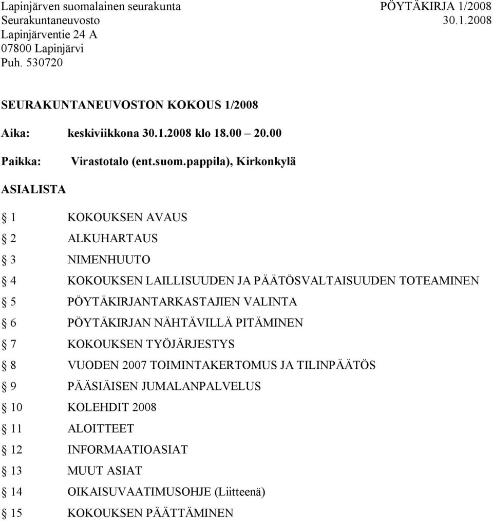 pappila), Kirkonkylä ASIALISTA 1 KOKOUKSEN AVAUS 2 ALKUHARTAUS 3 NIMENHUUTO 4 KOKOUKSEN LAILLISUUDEN JA PÄÄTÖSVALTAISUUDEN TOTEAMINEN 5