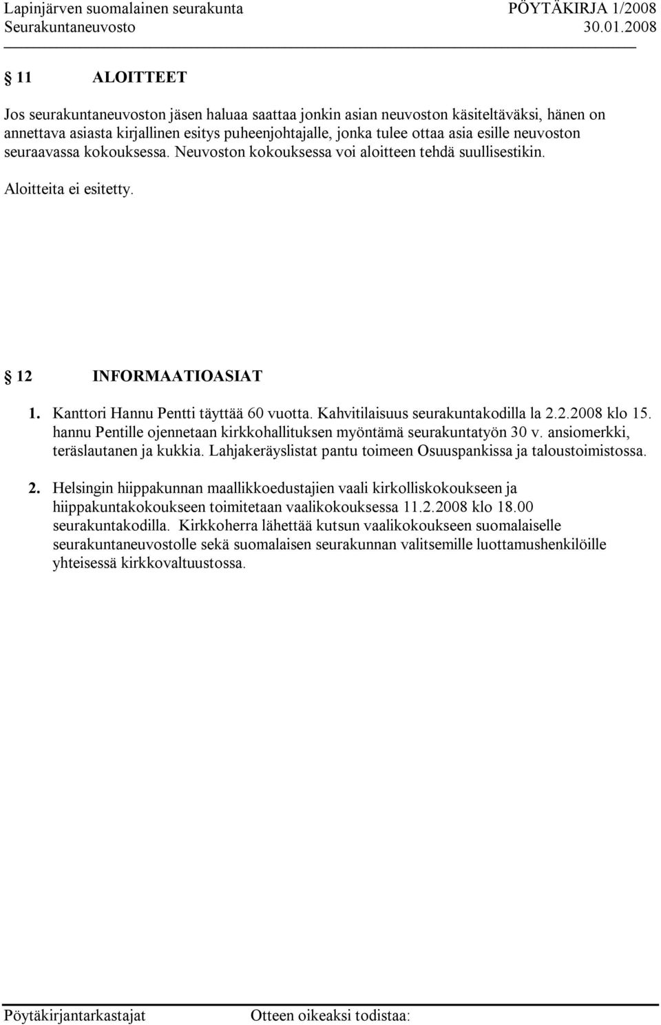 Kahvitilaisuus seurakuntakodilla la 2.2.2008 klo 15. hannu Pentille ojennetaan kirkkohallituksen myöntämä seurakuntatyön 30 v. ansiomerkki, teräslautanen ja kukkia.