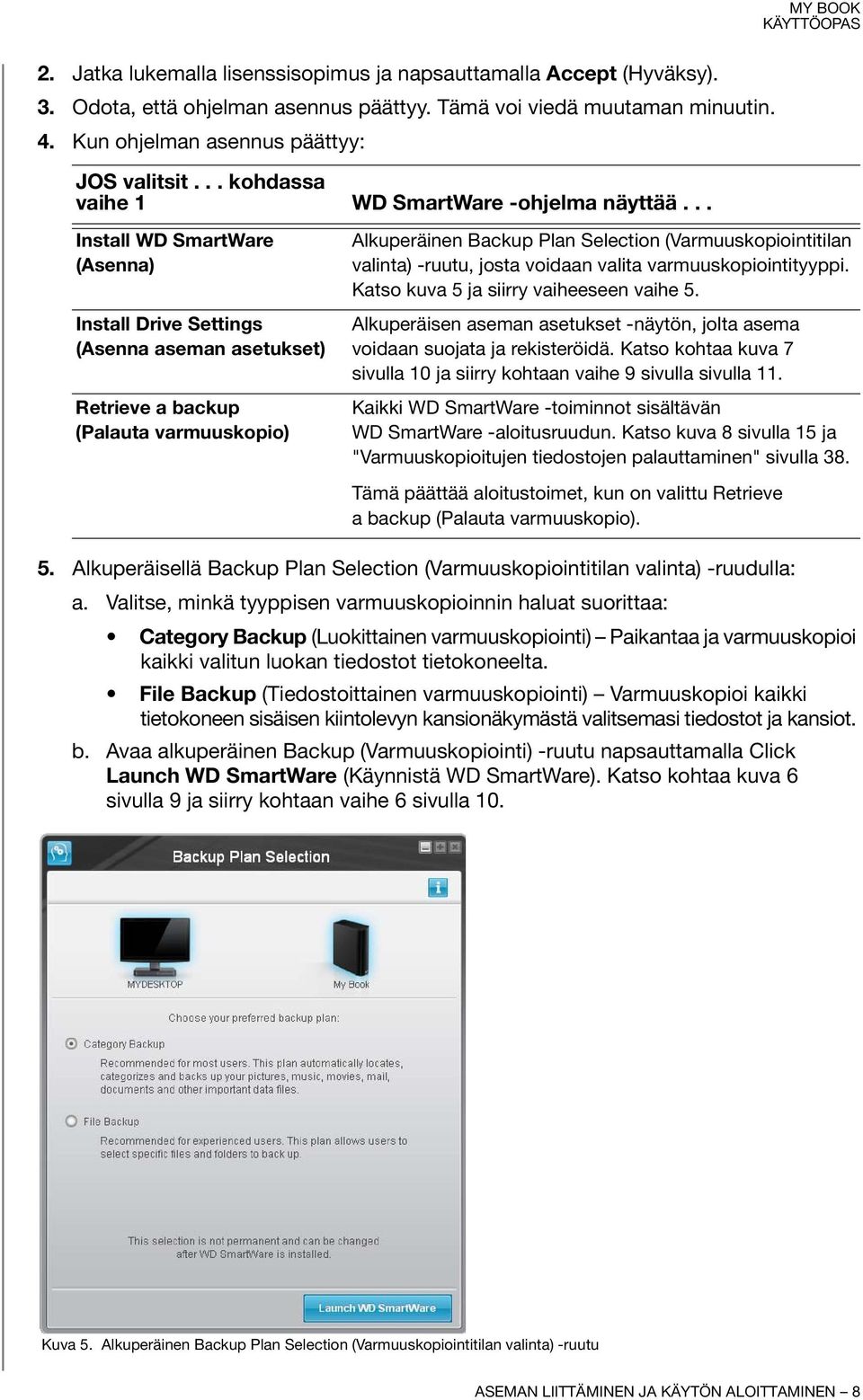 .. Install WD SmartWare (Asenna) Install Drive Settings (Asenna aseman asetukset) Retrieve a backup (Palauta varmuuskopio) Alkuperäinen Backup Plan Selection (Varmuuskopiointitilan valinta) -ruutu,