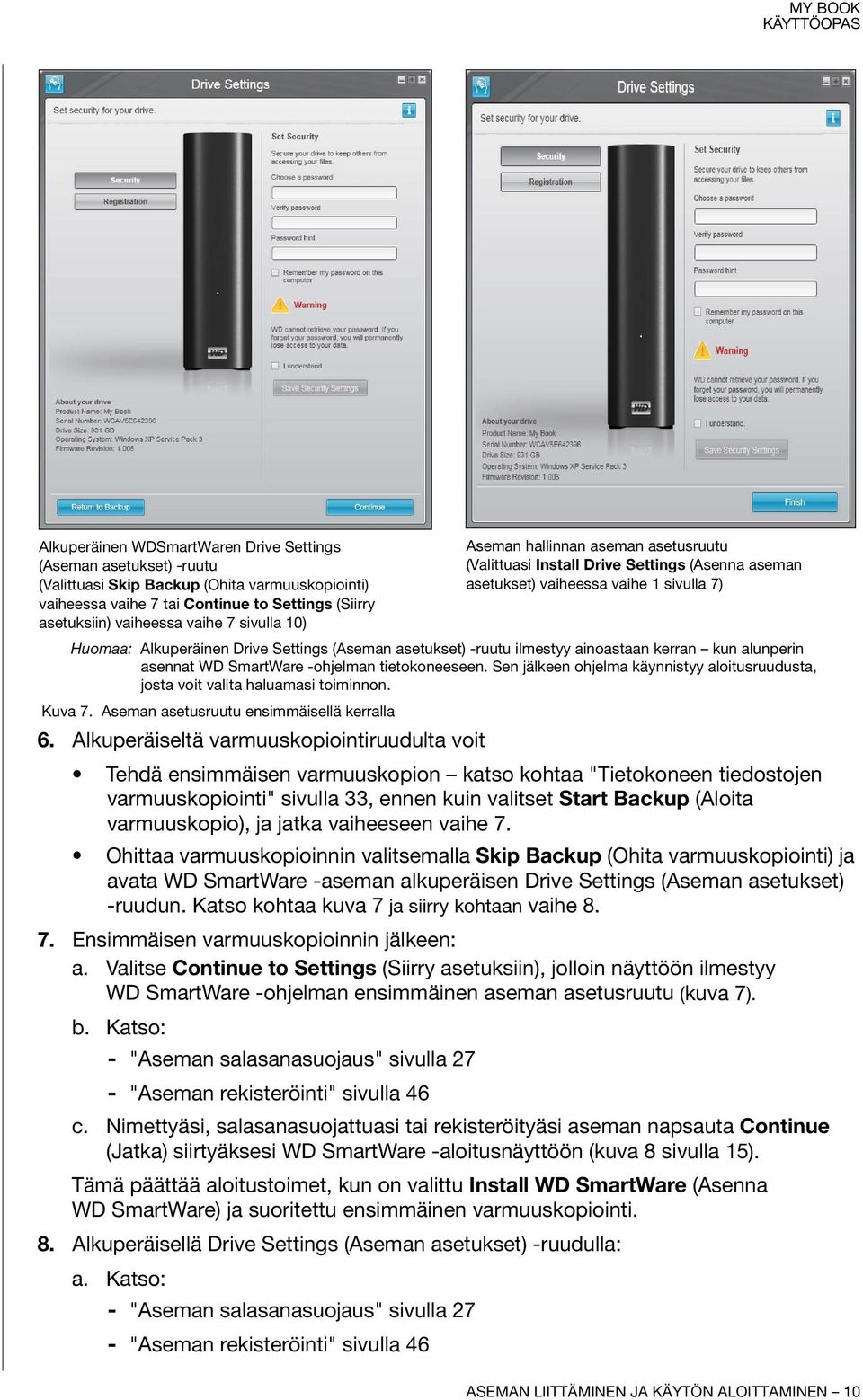 ilmestyy ainoastaan kerran kun alunperin asennat WD SmartWare -ohjelman tietokoneeseen. Sen jälkeen ohjelma käynnistyy aloitusruudusta, josta voit valita haluamasi toiminnon. Kuva 7.