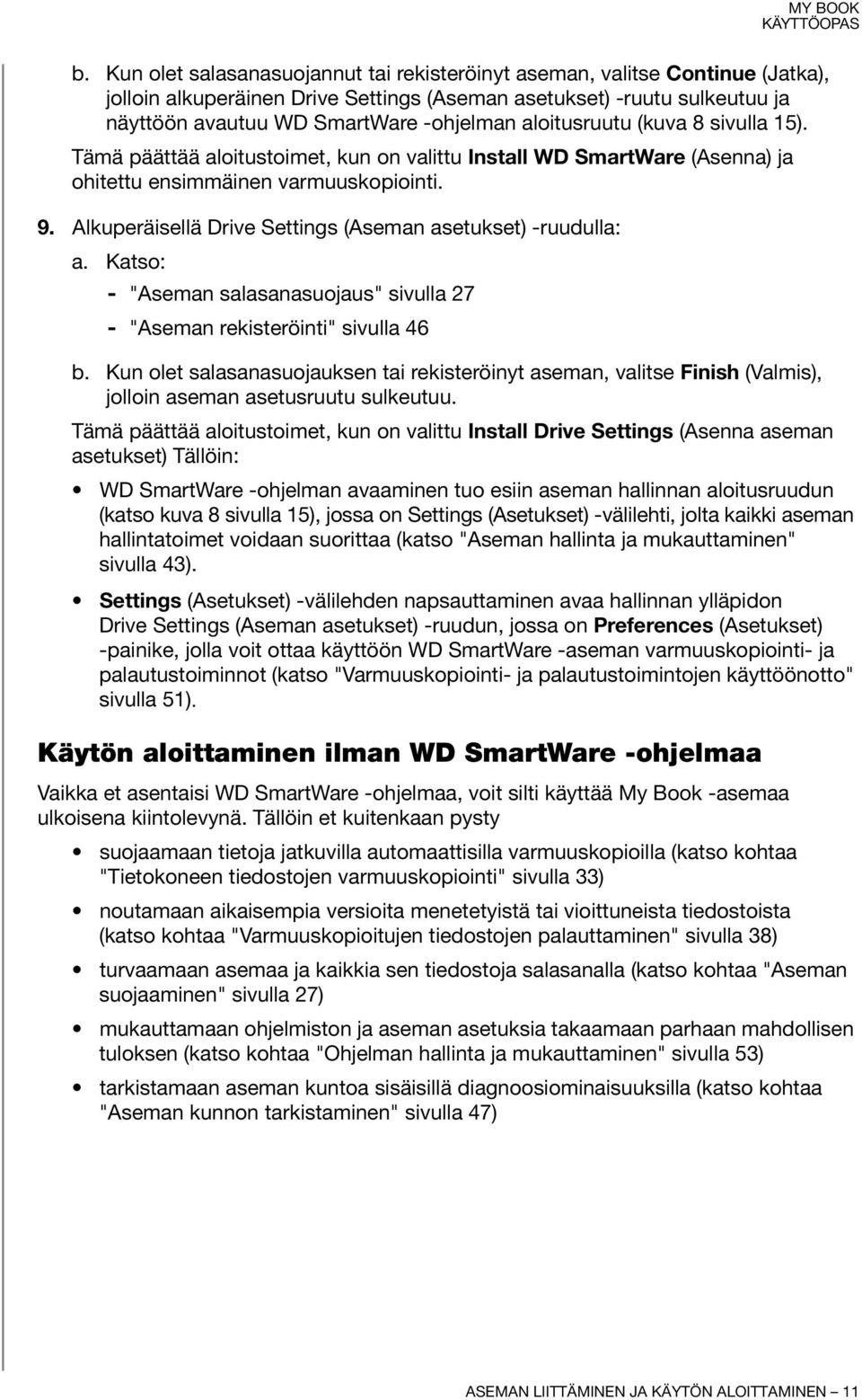 Alkuperäisellä Drive Settings (Aseman asetukset) -ruudulla: a. Katso: - "Aseman salasanasuojaus" sivulla 27 - "Aseman rekisteröinti" sivulla 46 b.