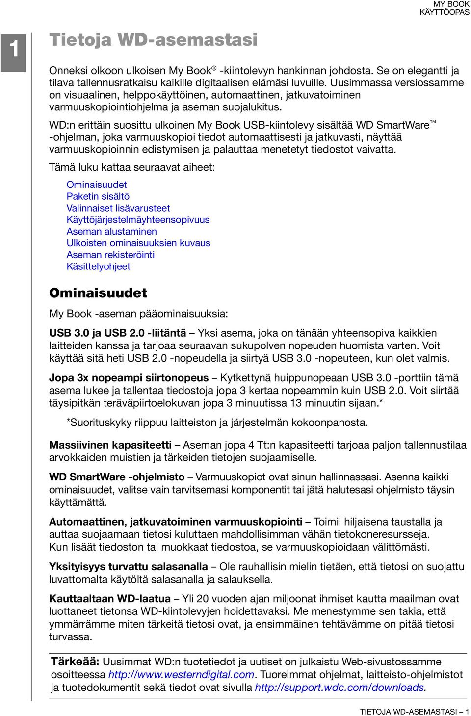 WD:n erittäin suosittu ulkoinen My Book USB-kiintolevy sisältää WD SmartWare -ohjelman, joka varmuuskopioi tiedot automaattisesti ja jatkuvasti, näyttää varmuuskopioinnin edistymisen ja palauttaa